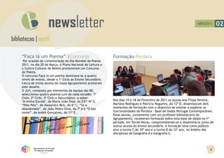 ABR2011       02

bibliotecas | aemf

     “Faça lá um Poema” |Concurso                               Formação Pordata
      Por ocasião da comemoração do Dia Mundial da Poesia
     2011, no dia 20 de Março, o Plano Nacional de Leitura e
     o Centro Cultural de Belém promoveram um Concurso
     de Poesia.
     O concurso Faça lá um poema destinava-se a quatro
     níveis de ensino, desde o 1º Ciclo ao Ensino Secundário.
     Cerca de trinta alunos do nosso Agrupamento aceitaram
     este desafio.
     O Júri, composto por elementos da equipa das BE,
     seleccionou quatro poemas (um de cada escalão: 1º
     Ciclo, 2º Ciclo, 3º Ciclo e Secundário), a saber:
     “A minha Escola”, de Maria João Dias, da EB1 Nº 2;         Nos dias 15 e 18 de Fevereiro de 2011 as alunas Ana Filipa Pereira,
     “Paio Pais”, de Alexandra Reis, do 6º C; “Só e             Mariana Rodrigues e Patrícia Nogueira, do 12º D, dinamizaram dois
     abandonado”, de João Pedro Silva, do 7º A e “O teu         momentos de formação com o objectivo de ensinar a explorar as
     nome”, de André Gonçalves, do 11º E.                       funcionalidades da Pordata – Base de Dados Portugal Contemporâneo.
                                                                Estas alunas, juntamente com um professor bibliotecário do
                                                                Agrupamento, receberam formação sobre esta base de dados no 1º
                                                                período, em Torres Novas, comprometendo-se a disseminá-la junto de
                                                                outros alunos do ensino secundário. A formação teve como público-
                                                                alvo a turma C do 10º ano e a turma D do 12º ano, no âmbito das
                                                                disciplinas de Geografia A e Geografia C.



             Agrupamento de Escolas
              Dr. Manuel Fernandes                                                                                              4
                    Abrantes
 