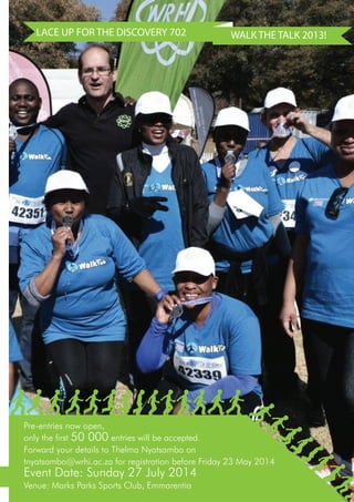 Wits RHI Choir
How long have you been with Wits RHI and what
responsibilities does your job involve?
I am still the new kid on the block! My responsibilities
within the Adolescent Programme include putting
together innovative ideas that will improve the
quality of treatment and care for adolescents living
with HIV (ALHIV) and creating a replicable model that
will link into the three streams of PHC re-engineering.
In addition I’m responsible for piloting the model in
two regions, collecting data and conducting
evidence-based research to support the model.
Whatwouldyouliketoachieveduringyourtimewith
Wits RHI?
I would like to achieve the things mentioned above,
and have the models adopted for roll-out and
replication in all districts. I would like to see a
significant proportion of ALHIV receiving better
quality of care, treatment and support through this
project and for them to have a better quality of life as
a result of the project than they would have had
otherwise.
You have vast experience in clinical and public health
in Africa and Europe. What have you learnt from your
experiences?
I had very enriching experiences with the public
health sectors locally as well as in other African
countries (specifically Botswana and Nigeria) where
there are fewer health resources than we have in
South Africa but where there is, in some ways, more
efficient management. The European set-up is,
however, completely different. That said, the actual
needs and health care requirements of patients,
particularly adolescents, are very similar across the
board.
Which of your accomplishments are you most proud
of?
There are a few that I can think of, but the one that I
would like to mention is that I initiated the first
obstetrics ambulance system in Mpumalanga,
launched by the then MEC for Health in 2011. The
Mpumalanga health system is now able to prioritise
maternity cases for transportation to health facilities.
This is of particular significance for me, as it links to
my initial motivation to study medicine and my
experiences with the issues facing pregnant rural
women.
What are the best and most challenging aspects of
working with adolescents?
If you have ever shared a house with an adolescent
you know the challenging aspects so I will spare you
the details. The best aspect of working with
adolescents is that they have dynamic needs, ideas
and interests; you have to continuously identify
relevant, engaging and pertinent innovations for
them.
What’s one thing your co-workers would be
surprised to know about you?
I am a biker! Gauteng is not the best spot for that
though.
How do you spend your downtime?
I love water (pool, beach…).
Which music gets you dancing?
Anything Rihanna sings should do that. Dancing for
me means ‘shoulders upwards’ lol!
17
WALK THE TALK 2013!LACE UP FOR THE DISCOVERY 702
Pre-entries now open,
only the first 50 000 entries will be accepted.
Forward your details to Thelma Nyatsambo on
tnyatsambo@wrhi.ac.za for registration before Friday 23 May 2014
Event Date: Sunday 27 July 2014
Venue: Marks Parks Sports Club, Emmarentia
 