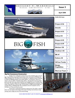 Issue 3

                                                                                                             April 2008

                                                                                                       Inside this issue:




                                                                                                       Project 6126         1


                                                                                                       Awards               2


                                                                                                       Project 6133         3



                                                                                                       Calixas C3           4



                                                                                                       Project 6145         4


                                                                                                       Project 6149         4


                                                                                                       Horizon 130          5


                                                                                                       Yardimci 145         5


                                                                                                       RK 47                6


                                                                                                       Fathom 40            6


                                                                                                       28 Foot Tender       6

                                                                                                       Design
                                                                                                                            7
                                                                                                       Capabilities

                                                                                                       Meet our Team        8


Big Fish Commences Construction                                                                        50 ft. Superten-     7
            Another of our “silhouette” projects from our last newsletter gets to see the
light. Project 6126 is a stunning 45 meter project under construction at McMullen and                                       8
Wing in Auckland N.Z. The owner for this vessel gave us a significant amount of latitude
to meet the challenges posed by a few simple requests. 1. He wanted to “look out at
nature”, not in at “stuff”. 2. He doesn’t like “stuff”. 3. The boat had to be very contem-             Met the Team         8
porary, but also had to be a serious expedition yacht designed for up to 4 months away
from dock. The yacht is filled with an amazing array of folding platforms and beaches. The
center of the ship has a 3 story art wall . As this project is a highly technical design and
certainly will be a challenging build. We are pleased to have the competent crew at
McMullen and Wing executing the project.
            Construction is steel hull and aluminum superstructure. Our office is responsi-
ble for the most aspects of the design of the project including; naval architecture engi-
neering, interior design and most of the shop drawings.

                                   CLICK HERE FOR DIRECT LINK TO WEB SITE www.gregmarshalldesign.com
 