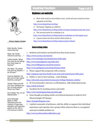 Inspiring Teachers                                           Page 4 of 6
                                  Updates on website
                                    ♦   Most of the archives of newsletter (2007, 2008 and some 2009) have been
                                        uploaded on the blog
                                    http://www.theprofessor.in/blog/
                                    ♦   Newspaper clippings are added at
                                    http://www.theprofessor.in/blog/media-coverage/newspapers-june-july-2011/
                                    ♦   The announcement for workshops is at
                                    http://www.theprofessor.in/blog/teachers/workshops-on-7th-august-2011/
                                    ♦   A guest column has been started. Read articles at
  Picture Caption Contest           http://www.theprofessor.in/blog/category/guest-column/



Dolly Sandhu "Audio-              Interesting Links
Visual learning"
                            1. Students and teachers can benefit from these brain teasers
Neelu Vig "Audio-
intensive Learning......"   http://www.syvum.com/teasers/

Lalitha Karthik "When       http://www.braingle.com/brainteasers/index.php
your ears do the talking;   http://www.funandgames.org/index.htm
your brain does no
hearing!!"                  http://www.billsgames.com/brain-teasers/

Atul Negi " Go ahead
                            http://www.pedagonet.com/brain/brainers.html
and give the dictation, I   2. Please support this young man with a mission
am all ears!"
                            http://ngopost.org/story/funds-room-rent-and-musical-poor-kids-pune
Sushma Sapphire "all        3. Online vs. face-to-face teaching – some findings
ears and no talk makes
Sushma a dull girl!!"       http://chronicle.com/article/Community-College-Students/128281/

Venkat "Hear just with      4. Dr Uma Garimella’s interview on FM-Rainbow, AIR, Hyderabad (2009)
your ears, because you      http://chirb.it/Pxt1Cb
can not write without
Pencil and Paper"           5. Excellent site for teaching science and maths

Arun Shetty "No, it’s not   http://www.teachengineering.org/index.php
elephantiasis..."           6. Some thought provoking articles on technical education in India by Prof

Uma Garimella                  Dheeraj Sanghi, IIT-Kanpur
News in 3050:               http://dsanghi.blogspot.com/
Scientists solve the
mystery of huge ears:       7. A global community of professors, with the ability to organize their individual
education and coaching
                               experiences and expertise into a greater effort wherever there is a recognized
system of the 19th to
21st century to blame.         need and workable problem set
                            http://www.professorsbeyondborders.org/
 