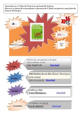 Aproxima-se a 1ª fase do Concurso nacional de Leitura.
Inscreve-te junto do teu professor e faremos da 1ª final, em janeiro, uma festa da
leitura! Participa!
 