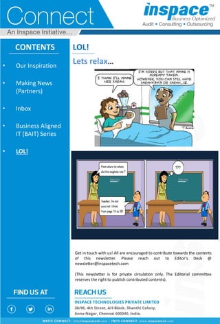 LOL!
Lets relax…
CONTENTS
Get in touch with us! All are encouraged to contribute towards the contents
of this newsletter. Please reach out to Editor’s Desk @
newsletter@inspacetech.com
(This newsletter is for private circulation only. The Editorial committee
reserves the right to publish contributed contents).
• Our Inspiration
• Making News
(Partners)
• Inbox
• Business Aligned
IT (BAIT) Series
• LOL!
 