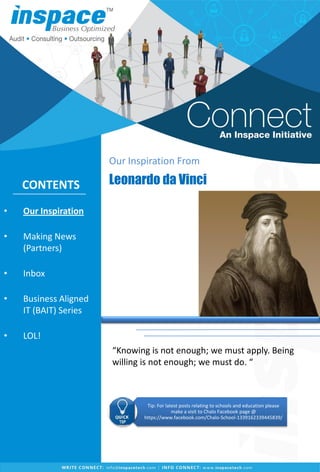 • Our Inspiration
• Making News
(Partners)
• Inbox
• Business Aligned
IT (BAIT) Series
• LOL!
Our Inspiration From
Leonardo da VinciCONTENTS
“Knowing is not enough; we must apply. Being
willing is not enough; we must do. “
Tip: For latest posts relating to schools and education please
make a visit to Chalo Facebook page @
https://www.facebook.com/Chalo-School-1339162339445839/
 