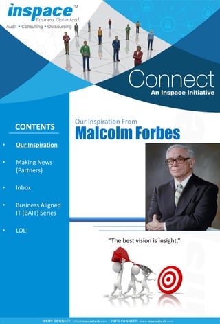 • Our Inspiration
• Making News
(Partners)
• Inbox
• Business Aligned
IT (BAIT) Series
• LOL!
Our Inspiration From
Malcolm Forbes
CONTENTS
“The best vision is insight.”
 