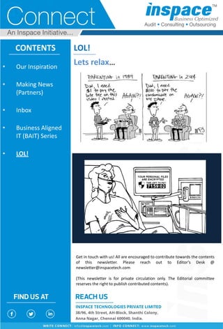 LOL!
Lets relax…
CONTENTS
Get in touch with us! All are encouraged to contribute towards the contents
of this newsletter. Please reach out to Editor’s Desk @
newsletter@inspacetech.com
(This newsletter is for private circulation only. The Editorial committee
reserves the right to publish contributed contents).
• Our Inspiration
• Making News
(Partners)
• Inbox
• Business Aligned
IT (BAIT) Series
• LOL!
 
