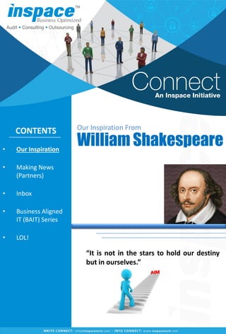 • Our Inspiration
• Making News
(Partners)
• Inbox
• Business Aligned
IT (BAIT) Series
• LOL!
“It is not in the stars to hold our destiny
but in ourselves.”
Our Inspiration From
William Shakespeare
CONTENTS
 