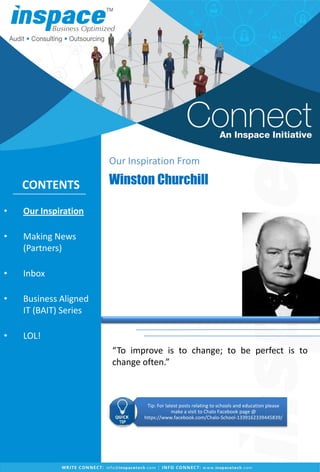 • Our Inspiration
• Making News
(Partners)
• Inbox
• Business Aligned
IT (BAIT) Series
• LOL!
Our Inspiration From
Winston ChurchillCONTENTS
“To improve is to change; to be perfect is to
change often.”
Tip: For latest posts relating to schools and education please
make a visit to Chalo Facebook page @
https://www.facebook.com/Chalo-School-1339162339445839/
 