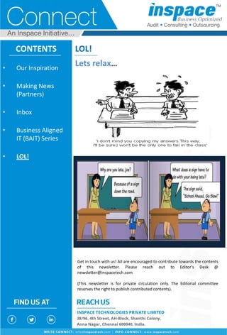 LOL!
Lets relax…
CONTENTS
Get in touch with us! All are encouraged to contribute towards the contents
of this newsletter. Please reach out to Editor’s Desk @
newsletter@inspacetech.com
(This newsletter is for private circulation only. The Editorial committee
reserves the right to publish contributed contents).
• Our Inspiration
• Making News
(Partners)
• Inbox
• Business Aligned
IT (BAIT) Series
• LOL!
 