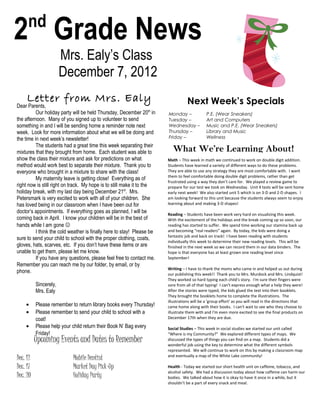 nd
2 Grade News
                       Mrs. Ealy’s Class
                       December 7, 2012
     Letter from Mrs. Ealy                                                         Next Week’s Specials
Dear Parents,
          Our holiday party will be held Thursday, December 20th in     Monday –              P.E. (Wear Sneakers)
the afternoon. Many of you signed up to volunteer to send               Tuesday –             Art and Computers
something in and I will be sending home a reminder note next            Wednesday –           Music and P.E. (Wear Sneakers)
week. Look for more information about what we will be doing and         Thursday –            Library and Music
the time in next week’s newsletter!                                     Friday –              Wellness
          The students had a great time this week separating their
mixtures that they brought from home. Each student was able to             What We’re Learning About!
show the class their mixture and ask for predictions on what            Math – This week in math we continued to work on double digit addition.
method would work best to separate their mixture. Thank you to          Students have learned a variety of different ways to do these problems.
everyone who brought in a mixture to share with the class!              They are able to use any strategy they are most comfortable with. I want
                                                                        them to feel comfortable doing double digit problems, rather than get
          My maternity leave is getting close! Everything as of
                                                                        frustrated using a way they don’t care for. We played a review game to
right now is still right on track. My hope is to still make it to the   prepare for our test we took on Wednesday. Unit 4 tests will be sent home
holiday break, with my last day being December 21st. Mrs.               early next week! We also started unit 5 which is on 3-D and 2-D shapes. I
Petersmark is very excited to work with all of your children. She       am looking forward to this unit because the students always seem to enjoy
has loved being in our classroom when I have been out for               learning about and making 3-D shapes!
doctor’s appointments. If everything goes as planned, I will be         Reading – Students have been work very hard on visualizing this week.
coming back in April. I know your children will be in the best of       With the excitement of the holidays and the break coming up so soon, our
hands while I am gone                                                  reading has started to suffer. We spend time working our stamina back up
          I think the cold weather is finally here to stay! Please be   and becoming “real readers” again. By today, the kids were doing a
                                                                        fantastic job and back on track! I have been reading with students
sure to send your child to school with the proper clothing, coats,
                                                                        individually this week to determine their new reading levels. This will be
gloves, hats, scarves, etc. If you don’t have these items or are        finished in the next week so we can record them in our data binders. The
unable to get them, please let me know.                                 hope is that everyone has at least grown one reading level since
          If you have any questions, please feel free to contact me.    September!
Remember you can reach me by our folder, by email, or by
                                                                        Writing – I have to thank the moms who came in and helped us out during
phone.                                                                  our publishing this week!! Thank you to Mrs. Murdock and Mrs. Lindquist!
                                                                        They worked so hard typing each child's story. I'm sure their fingers were
          Sincerely,                                                    sore from all of that typing! I can't express enough what a help they were!
          Mrs. Ealy                                                     After the stories were typed, the kids glued the text into their booklets.
                                                                        They brought the booklets home to complete the illustrations. The
                                                                        illustrations will be a 'group effort' as you will read in the directions that
    •     Please remember to return library books every Thursday!       came home along with their books. I can't wait to see who they choose to
    •     Please remember to send your child to school with a           illustrate them with and I'm even more excited to see the final products on
          coat!                                                         December 17th when they are due.
    •     Please help your child return their Book N’ Bag every         Social Studies – This week in social studies we started our unit called
          Friday!                                                       “Where is my Community?” We explored different types of maps. We
          Upcoming Events and Dates to Remember                         discussed the types of things you can find on a map. Students did a
                                                                        wonderful job using the key to determine what the different symbols
                                                                        represented. We will continue to work on this by making a classroom map
                                                                        and eventually a map of the White Lake community!
Dec. 12                     Mobile Dentist
Dec. 17                     Market Day Pick-Up                          Health - Today we started our short health unit on caffeine, tobacco, and
                                                                        alcohol safety. We had a discussion today about how caffeine can harm our
Dec. 20                     Holiday Party                               bodies. We talked about how it is okay to have it once in a while, but it
                                                                        shouldn’t be a part of every snack and meal.
 