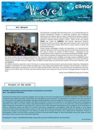 December 2012
                                      Waves                                                                                          Vol. 3 Issue 10




                      All Aboard

                                                               Currently Brazil is emerging in the international arena, as an excellent generator of
                                                               scientific development. Receptor of cooperation programs from multilateral
                                                               organizations and bilateral agencies, Brazil is implementing ambitious programs
                                                               and projects that promote international mobility, seeking to attract international
                                                               scientists to develop research projects in Brazil. Aware of this new context,
                                                               CIIMAR was invited by EMBRAPA (The Brazilian Agricultural Research
                                                               Corporation), which is one of the largest agricultural research centers in the world,
                                                               to present some of their projects which focus on various themes in Marine and
                                                               Environmental Sciences.
                                                               Climate change, anthropogenic impacts and aquaculture as an activity that will
                                                               supply the demand for food in the world, were some of the topics discussed in the
                                                               first cycle of lectures on "Studies of Marine Sciences - Experiences of the
                                                               Interdisciplinary Center of Marine and Environmental Research (CIIMAR)" held by
                                                               video conference between Portugal and Brazil from 26 to 29 of November, 2012.
   This event resulted from the bilateral coordination of two researchers: Rodrigo Ozório (CIIMAR) and Rodrigo Fujimoto (EMBRAPA-Coastal
   Boards) and was attended by 14 CIIMAR speakers, 30 undergraduate students of Veterinary Medicine (Faculdade Pio X, Brazil) and Fisheries
   Engineering (Universidade Federal de Sergipe, USP), one Master's student (UFS), one post-doctoral research and six senior researchers (UFS
   and EMBRAPA).
   The CIIMAR researchers presented a total of 14 lectures on various topics of environmental, social and economic importance, following the
   precepts of sustainability. This event marked the beginning of a future partnership between these institutions and has become a landmark in
   EMBRAPA-Coastal Boards, for being the first course via video conference held in that center. This cycle of lectures also delivered to Brazilian
   students a more holistic vision of marine and environmental research and aroused the interest for future exchanges between Portugal and
   Brazil.
                                                                                                    Rodrigo Fujimoto (EMBRAPA) & Rodrigo Ozório (CIIMAR)




         Project of the month


PHYTOBIO - Phytoremediation and bioremediation of contaminants in salt marshes:
plant – microorganisms interactions
                                                                                                                                         oana Saiote
Temperate salt marshes have an important ecological role since they are not only are amongst the most productive ecosystems on Earth, but also are
                                                                                                                           Photos: Joana Rodrigues
amongst the most sensitive ecosystems, and therefore, the most difficult to clean and recover. The development of strategies to clean these ecosystems
is a current priority. Remediation methodologies using plants (phytoremediation) or/and microorganisms (bioremediation) can be a valid option due to
their capability to respond to different inorganic and organic contaminants. The aims of this project are to investigate potential plant-microorganisms
associations that could, on one hand, improve metal phytoremediation capacities of the plant and, on the other hand, improve bioremediation of
organic compounds, namely PAHs, by microorganisms in estuarine salt marshes. Following a characterization of the rhizosphere of salt marsh plants, in
terms of contaminants (metals and PAHs) and microbial communities, autochthonous microorganisms (AM) with the capacity to resist chosen
contaminants will be selected using enrichment cultures, in order to be used in laboratory experiments. Specific greenhouse experiments are planned to
ascertain the influence of microorganisms in the efficiency of plants for the removal of metals, and to understand the contribution of plants to
bioremediation of PAHs. This study will be conducted in the River Lima Estuary (NW Portugal), an urban-industrialized estuary with a large salt marsh
area, which is also the terminus of an international watershed.

Funding by FCT | Project: PTDC/MAR/099140/2008 | Responsible researcher (CIIMAR/EcoBioTec): Ana Paula Mucha
                                                                                                                                            Ana Paula Mucha




                                            December 2012, Vol 3 Issue 10 waves |waves.ciimar@gmail.com
                              CIIMAR |Rua dos Bragas 289, 4050-123 Porto, Portugal tel: +351 223 401 800 | www.ciimar.up.pt
 