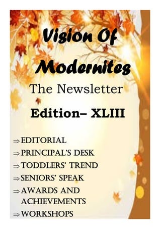 Vision Of
Modernites
The Newsletter
Edition– XLIII
EDITORIAL
PRINCIPAL’S DESK
TODDLERS’ TREND
SENIORS’ SPEAK
AWARDS AND
ACHIEVEMENTS
WORKSHOPS
 