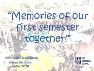 “Memories of our
    first semester
      together!”
Activities / Community Outreach / Donations
      Development Office Newsletter
           School Year 2012-2013
 