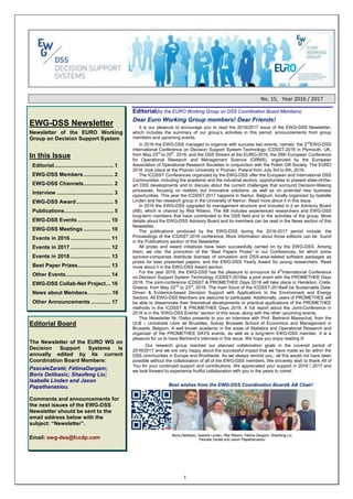 1
No. 15, Year 2016 / 2017
EWG-DSS Newsletter
Newsletter of the EURO Working
Group on Decision Support System
In this Issue
Editorial........................................ 1
EWG-DSS Members .................... 2
EWG-DSS Channels.................... 2
Interview ...................................... 3
EWG-DSS Award......................... 5
Publications................................. 5
EWG-DSS Events ...................... 10
EWG-DSS Meetings .................. 10
Events in 2016........................... 11
Events in 2017........................... 12
Events in 2018........................... 13
Best Paper Prizes...................... 13
Other Events.............................. 14
EWG-DSS Collab-Net Project... 16
News about Members……......…16
Other Announcements ............. 17
Editorial Board
The Newsletter of the EURO WG on
Decision Support Systems is
annually edited by its current
Coordination Board Members:
PascaleZaraté; FátimaDargam;
Boris Delibasic; Shaofeng Liu;
Isabelle Linden and Jason
Papathanasiou.
Comments and announcements for
the next issues of the EWG-DSS
Newsletter should be sent to the
email address below with the
subject: “Newsletter”.
Email: ewg-dss@fccdp.com
Editorial(by the EURO Working Group on DSS Coordination Board Members)
Dear Euro Working Group members! Dear Friends!
It is our pleasure to encourage you to read the 2016/2017 issue of the EWG-DSS Newsletter,
which includes the summary of our group‘s activities in this period, announcements from group
members and upcoming events.
In 2016 the EWG-DSS managed to organize with success two events, namely: the 2nd
EWG-DSS
International Conference on Decision Support System Technology ICDSST-2016 in Plymouth, UK,
from May 23rd
to 25th
, 2016; and the DSS Stream at the EURO-2016, the 28th European Conference
for Operational Research and Management Science (ORMS), organized by the European
Association of Operational Research Societies in conjunction with the Polish OR Society. The EURO
2016 took place at the Poznan University in Poznan, Poland from July 3rd to 6th, 2016.
The ICDSST Conferences organized by the EWG-DSS offer the European and International DSS
Communities, including the academic and the industrial sectors, opportunities to present state-of-the-
art DSS developments and to discuss about the current challenges that surround Decision-Making
processes, focusing on realistic but innovative solutions; as well as on potential new business
opportunities. This year the ICDSST 2017 happens in Namur, Belgium, locally organized by Isabelle
Linden and her research group in the University of Namur. Read more about it in this issue.
In 2016 the EWG-DSS upgraded its management structure and included in it an Advisory Board
(AB), which is chaired by Rita Ribeiro. The AB includes experienced researchers and EWG-DSS
long-term members that have contributed to the DSS field and to the activities of the group. More
details about the EWG-DSS Advisory Board and its members can be read in the News section of this
Newsletter.
The publications produced by the EWG-DSS during the 2016-2017 period include: the
Proceedings of the ICDSST 2016 conference; More information about those editions can be found
in the Publications section of this Newsletter.
All prizes and award initiatives have been successfully carried on by the EWG-DSS. Among
them, we cite: the promotion of the ―Best Papers Prizes‖ in our Conferences, for which some
sponsor-companies distribute licenses of simulation and DSS-area-related software packages as
prizes for best presented papers; and the EWG-DSS Yearly Award for young researchers. Read
more about it in the EWG-DSS Award section.
For the year 2018, the EWG-DSS has the pleasure to announce its 4th
International Conference
on Decision Support System Technology ICDSST-2018as a joint event with the PROMETHEE Days
2018. The joint-conference ICDSST & PROMETHEE Days 2018 will take place in Heraklion, Crete,
Greece, from May 22nd
to 23rd
, 2018. The main focus of the ICDSST-2018will be Sustainable Data-
Driven & Evidence-based Decision Support with Applications to the Environment and Energy
Sectors. All EWG-DSS Members are welcome to participate. Additionally, users of PROMETHEE will
be able to disseminate their theoretical developments or practical applications of the PROMETHEE
methods in the ICDSST & PROMETHEE Days 2018. A full report about the Joint-Conference in
2018 is in the ―EWG-DSS Events‖ section of this issue, along with the other upcoming events.
This Newsletter Nr.15also presents to you an interview with Prof. Bertrand Mareschal, from the
ULB – Université Libre de Bruxelles, Solvay Brussels School of Economics and Management in
Brussels, Belgium. A well known academic in the areas of Statistics and Operational Research and
organizer of the PROMETHEE DAYS events, as well as a long-term EWG-DSS member. It is a
pleasure for us to have Bertrand‘s interview in this issue. We hope you enjoy reading it!
Our research group reached our planned collaboration goals in the covered period of
2016/2017 and we are very happy about the successful impact that we have made so far within the
DSS communities in Europe and Worldwide. As we always remind you,: all this would not have been
possible without the collaboration of all of the EWG-DSS members. We sincerely wish to thank All of
You for your continued support and contributions. We appreciated your support in 2016 / 2017 and
we look forward to experience fruitful collaboration with you in the years to come!
Best wishes from the EWG-DSS Coordination Board& AB Chair!
Boris Delibasic, Isabelle Linden, Rita Ribeiro, Fátima Dargam, Shaofeng Liu,
Pascale Zaraté and Jason Papathanasiou.
 