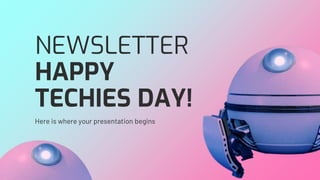 NEWSLETTER
HAPPY
TECHIES DAY!
Here is where your presentation begins
 