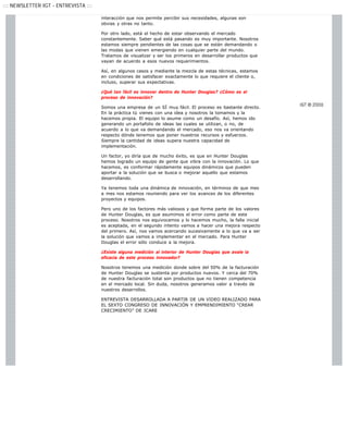 ::: NEWSLETTER IGT - ENTREVISTA :::

                                      interacción que nos permite percibir sus necesidades, algunas son
                                      obvias y otras no tanto.

                                      Por otro lado, está el hecho de estar observando el mercado
                                      constantemente. Saber qué está pasando es muy importante. Nosotros
                                      estamos siempre pendientes de las cosas que se están demandando o
                                      las modas que vienen emergiendo en cualquier parte del mundo.
                                      Tratamos de visualizar y ser los primeros en desarrollar productos que
                                      vayan de acuerdo a esos nuevos requerimientos.

                                      Así, en algunos casos y mediante la mezcla de estas técnicas, estamos
                                      en condiciones de satisfacer exactamente lo que requiere el cliente o,
                                      incluso, superar sus expectativas.

                                      ¿Qué tan fácil es innovar dentro de Hunter Douglas? ¿Cómo es el
                                      proceso de innovación?

                                      Somos una empresa de un SÍ muy fácil. El proceso es bastante directo.
                                      En la práctica tú vienes con una idea y nosotros la tomamos y la
                                      hacemos propia. El equipo lo asume como un desafío. Así, hemos ido
                                      generando un portafolio de ideas las cuales se utilizan, o no, de
                                      acuerdo a lo que va demandando el mercado, eso nos va orientando
                                      respecto dónde tenemos que poner nuestros recursos y esfuerzos.
                                      Siempre la cantidad de ideas supera nuestra capacidad de
                                      implementación.

                                      Un factor, yo diría que de mucho éxito, es que en Hunter Douglas
                                      hemos logrado un equipo de gente que vibra con la innovación. Lo que
                                      hacemos, es conformar rápidamente equipos dinámicos que pueden
                                      aportar a la solución que se busca o mejorar aquello que estamos
                                      desarrollando.

                                      Ya tenemos toda una dinámica de innovación, en términos de que mes
                                      a mes nos estamos reuniendo para ver los avances de los diferentes
                                      proyectos y equipos.

                                      Pero uno de los factores más valiosos y que forma parte de los valores
                                      de Hunter Douglas, es que asumimos el error como parte de este
                                      proceso. Nosotros nos equivocamos y lo hacemos mucho, la falla inicial
                                      es aceptada, en el segundo intento vamos a hacer una mejora respecto
                                      del primero. Así, nos vamos acercando sucesivamente a lo que va a ser
                                      la solución que vamos a implementar en el mercado. Para Hunter
                                      Douglas el error sólo conduce a la mejora.

                                      ¿Existe alguna medición al interior de Hunter Douglas que avale la
                                      eficacia de este proceso innovador?

                                      Nosotros tenemos una medición donde sobre del 50% de la facturación
                                      de Hunter Douglas se sustenta por productos nuevos. Y cerca del 70%
                                      de nuestra facturación total son productos que no tienen competencia
                                      en el mercado local. Sin duda, nosotros generamos valor a través de
                                      nuestros desarrollos.

                                      ENTREVISTA DESARROLLADA A PARTIR DE UN VIDEO REALIZADO PARA
                                      EL SEXTO CONGRESO DE INNOVACIÓN Y EMPRENDIMIENTO “CREAR
                                      CRECIMIENTO” DE ICARE
 
