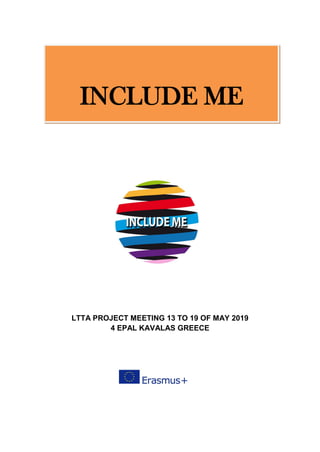 LTTA PROJECT MEETING 13 TO 19 OF MAY 2019
4 EPAL KAVALAS GREECE
INCLUDE ME
 