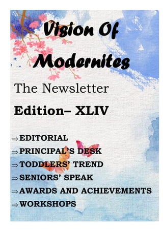 Vision Of
Modernites
The Newsletter
Edition– XLIV
EDITORIAL
PRINCIPAL’S DESK
TODDLERS’ TREND
SENIORS’ SPEAK
AWARDS AND ACHIEVEMENTS
WORKSHOPS
 
