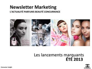 Newsletter Marketing
L’ACTUALITÉ PARFUMS BEAUTÉ CONCURRENCE

Les lancements marquants
ÉTÉ 2013
Consumer Insight

 