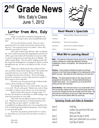 nd
2 Grade News
                     Mrs. Ealy’s Class
                       June 1, 2012

    Letter from Mrs. Ealy                                                      Next Week’s Specials
Dear Parents,                                                       Monday-             Field Day(Wear Sneakers & Sunscreen)
          I hope everyone had a wonderful relaxing three day
weekend. We were lucky to have such a beautiful Memorial            Tuesday –           Art
Day!
                                                                    Wednesday –         Music and Computers
          We are in for the home stretch! There are only 5
school days left! I can’t believe how fast the school year has      Thursday –          Music and P.E. (Wear Sneakers)
flown by. I am so proud of each every student. I know they
will all do a great job in 3rd grade.                               Friday –            P.E. (Wear Sneakers)
          Due to the weather today field day will be on Monday.
Ms. A has worked extremely hard organizing this and I know it
will be a great time had by all! Remember to send your child
                                                                           What We’re Learning About!
to school wearing sunscreen and tennis shoes on Monday. We
will be outside all day. Our class will be walking around with      Math – This week we continued to review using unit 12. Students
Ms. Gogowski’s kindergartners traveling from station to station     worked on telling time, double digit subtraction, timelines,
                                                                    multiplication, division, and graphing. We continued with unit 12
throughout the day. Be sure to say thank you to Ms. A if you
                                                                    next week!
see her!
          Thank you to all the parents who volunteered their
time yesterday to help with tie dying t-shirts! The students did    Reading – During reader’s workshop this week we continued
a great job and were very excited. Please wash the shirts           working on a lot of test taking strategies for the reading portion of the
                                                                    MEAP next year. Next week we will be cleaning out our book bins!
according to the directions sent home. We are all looking
forward to seeing how everyone’s shirt turned out on June 7th.      Writing – This week students worked on their about the author
Don’t forget to wear it that day!                                   paragraphs for the author’s tea. We also started illustrating our
          If you have any of my personal books or library books     realistic fiction books. I am so excited for you to see all of their
at home, please send them in! Thank you                            writing and hard work next week!
          Even though it has been very warm outside, our room
is very cold. The air works great! Students may want to bring       Social Studies – We continued to work on our social studies unit on
a sweatshirt to school to wear when we are in our classroom.        how communities change over time. We read two books about how
          Report Cards will be open for viewing on June 13th.       a community changed over time for the better and for the worse. We
We have also decided as a school that we will be mailing a copy     will continue to read about how the Huron Valley area has changed
                                                                    over time and how the citizens affect the community.
of the last report home to every child.
          This will be the last official newsletter of the school
year. Thank you for each and every student and parent who                Upcoming Events and Dates to Remember
have made this year all it could be. I couldn’t have
accomplished everything without you! I am so grateful to have
such a wonderful group of students and parents. Don’t forget        June 4                        Field Day
to come back and visit                                             June 7                        Authors Tea and End of the Year
          If you have any questions, please feel free to contact
me. Remember you can reach me by our folder, by email, or                                         Party at 12:00
by phone.                                                           June 7                        Wear your tie dye t-shirt!
        Sincerely,                                                  June 8                        Wear your school colors (Blue and White)
        Mrs. Ealy                                                   June 8                        Last Day of School!
 