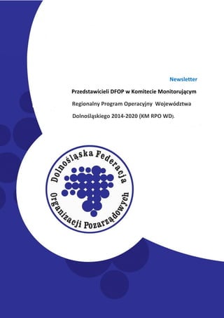 Newsletter KM RPO WD 2014-2020
Newsletter
Przedstawicieli DFOP w Komitecie Monitorującym
Regionalny Program Operacyjny Województwa
Dolnośląskiego 2014-2020 (KM RPO WD).
 