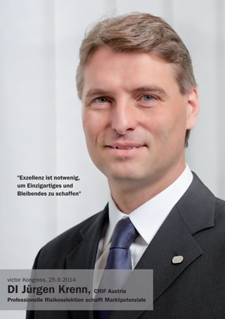 victor Referenten 2014
"Exzellenz ist notwenig,
um Einzigartiges und
Bleibendes zu schaffen"
victor Kongress, 25.9.2014
DI Jürgen Krenn, CRIF Austria
Professionelle Risikoselektion schafft Marktpotenziale
 