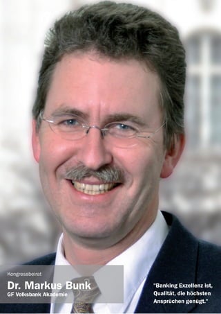 victor Referenten 2014
"Banking Exzellenz ist,
Qualität, die höchsten
Ansprüchen genügt."
Kongressbeirat
Dr. Markus Bunk
GF Volksbank Akademie
 