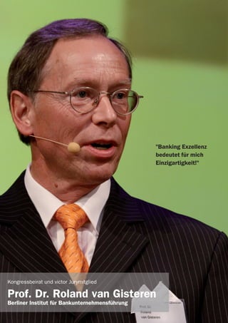 victor Referenten 2014
"Banking Exzellenz
bedeutet für mich
Einzigartigkeit!"
Kongressbeirat und victor Jurymitglied
Prof. Dr. Roland van Gisteren
Berliner Institut für Bankunternehmensführung
 