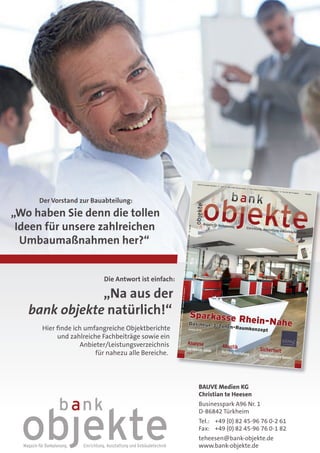victor Referenten 2014
Die Antwort ist einfach:
„Na aus der
bank objekte natürlich!“
Hier finde ich umfangreiche Objektberichte
und zahlreiche Fachbeiträge sowie ein
Anbieter/Leistungsverzeichnis
für nahezu alle Bereiche.
BAUVE Medien KG
Christian te Heesen
Businesspark A96 Nr. 1
D-86842 Türkheim
Tel.: +49 (0) 82 45-96 76 0-2 61
Fax: +49 (0) 82 45-96 76 0-1 82
teheesen@bank-objekte.de
www.bank-objekte.de
Der Vorstand zur Bauabteilung:
„Wo haben Sie denn die tollen
Ideen für unsere zahlreichen
Umbaumaßnahmen her?“
Analyse
Der hybride KundeSeite 16
Sicherheit
Beschusssichere KassenSeite 24
Akustik
Richtige BeschallungSeite 22
Sparkasse Rhein-NaheDas neue 3-Zonen-RaumkonzeptSeiten 8-15
PSparkasseRhein-Nahe•Dasneue3-Zonen-Raumkonzept
bankobjekteJuni2014
(Heft 3) Ausgabe 05/2014 // Juni // ZKZ 21967 (Deutschland) // Plus.Zeitung 12Z039463 P (Österreich) // Post-Nr. 05-14 objekte Anzeige
www.bank-objekte.deteheesen@bank-objekte.deBAUVEMedienKGBusinessparkA96Nr.1(Silvastrasse1)D-86842Türkheim(Bayern)ISSN2194-1335EinzelverkaufspreisF8,5018.Jahrgang
 