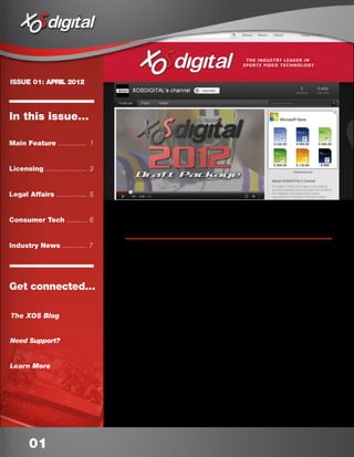 vI




     ISSUE 01: APRIL 2012




     In this issue...

     Main Feature ............... 1


     Licensing ...................... 3


     Legal Affairs ................ 5


     Consumer Tech ........... 6
                                          XOS Partners with YouTube™;
                                          Grows Digital Network Offering

                                          X
     Industry News ............. 7                  OS Digital has recently part-    right and trademark licensing indus-
                                                    nered with Google™ and           try referred to YouTube as the “wild
                                                    YouTube™ to create and           west,” due to the explosive number
                                          manage official YouTube channels           of fans creating their own videos
                                          for several of its collegiate athletics    and posting them on the platform.
     Get connected...                     partners, including the Southeastern
                                          Conference, BIG EAST Conference,           However, XOS can now track and
                                          Mid-American Conference and the            manage content uploaded by fans,
                                          National Football Foundation. These        and take copyright enforcement ac-
     The XOS Blog
                                          channels, along with several launching     tion as necessary.Through YouTube’s
                                          later this year, will fall under the XOS   exclusive Content ID system, XOS
                                          Digital Sports Network on YouTube.         submits content for “fingerprinting,”
     Need Support?                                                                   and when a fan posts a video that
                                          XOS Digital’s new YouTube affiliate        contains XOS represented footage,
                                          channels will enable company part-         the copyright enforcement team is
     Learn More                           ners to publish, manage and mon-           notified and takes the appropriate
                                          etize their original content and full      action pre-determined by XOS and
                                          games on the YouTube platform – a          the partner.
                                          task difficult to undertake previously.
                                                                                     In addition to copyright and trade-
                                          Up until more recently, the copy-          mark management, XOS and You-




            01
 