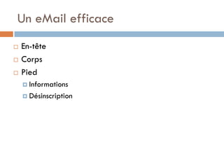 Un eMail efficace
   En-tête
   Corps
   Pied
     Informations

     Désinscription
 