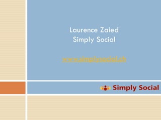 Laurence Zaied
   Simply Social

www.simplysocial.ch
 