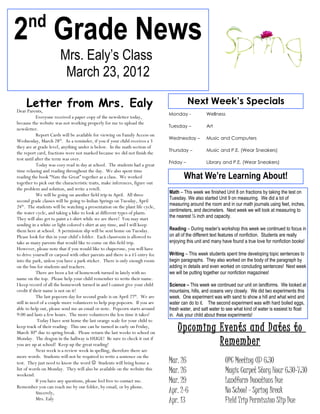nd
2 Grade News
                       Mrs. Ealy’s Class
                        March 23, 2012

    Letter from Mrs. Ealy
Dear Parents,
                                                                                         Next Week’s Specials
                                                                              Monday -           Wellness
            Everyone received a paper copy of the newsletter today,
because the website was not working properly for me to upload the
                                                                              Tuesday –          Art
newsletter.
            Report Cards will be available for viewing on Family Access on
                                                                              Wednesday –        Music and Computers
Wednesday, March 28th. As a reminder, if you if your child receives a 3
they are at grade level, anything under is below. In the math section of
                                                                              Thursday –         Music and P.E. (Wear Sneakers)
the report card, fractions were not marked because we did not finish the
test until after the term was over.
                                                                              Friday –           Library and P.E. (Wear Sneakers)
            Today was cozy read in day at school. The students had a great
time relaxing and reading throughout the day. We also spent time
reading the book “Nate the Great” together as a class. We worked                     What We’re Learning About!
together to pick out the characteristic traits, make inferences, figure out
the problem and solution, and write a retell.
            We will be going on another field trip in April. All three        Math – This week we finished Unit 8 on fractions by taking the test on
second grade classes will be going to Indian Springs on Tuesday, April        Tuesday. We also started Unit 9 on measuring. We did a lot of
24th. The students will be watching a presentation on the plant life cycle,   measuring around the room and in our math journals using feet, inches,
the water cycle, and taking a hike to look at different types of plants.      centimeters, and decimeters. Next week we will look at measuring to
They will also get to paint a t-shirt while we are there! You may start       the nearest ½ inch and capacity.
sending in a white or light colored t-shirt at any time, and I will keep
them here at school. A permission slip will be sent home on Tuesday.          Reading – During reader’s workshop this week we continued to focus in
Please look for this in your child’s folder. Each classroom is allowed to     on all of the different text features of nonfiction. Students are really
take as many parents that would like to come on this field trip.              enjoying this unit and many have found a true love for nonfiction books!
However, please note that if you would like to chaperone, you will have
to drive yourself or carpool with other parents and there is a $5 entry fee   Writing – This week students spent time developing topic sentences to
into the park, unless you have a park sticker. There is only enough room      begin paragraphs. They also worked on the body of the paragraph by
on the bus for students and teachers.                                         adding in details and even worked on concluding sentences! Next week
            There are been a lot of homework turned in lately with no         we will be putting together our nonfiction magazines!
name on the top. Please help your child remember to write their name.
I keep record of all the homework turned in and I cannot give your child      Science – This week we continued our unit on landforms. We looked at
credit if their name is not on it!                                            mountains, hills, and oceans very closely. We did two experiments this
            The last popcorn day for second grade is on April 27th. We are    week. One experiment was with sand to show a hill and what wind and
still in need of a couple more volunteers to help pop popcorn. If you are     water can do to it. The second experiment was with hard boiled eggs,
able to help out, please send me an email or note. Popcorn starts around      fresh water, and salt water to see what kind of water is easiest to float
9:00 and lasts a few hours. The more volunteers the less time it takes!       in. Ask your child about these experiments!
             Today I have sent home the last orange scale for your child to
keep track of their reading. This one can be turned in early on Friday,
March 30th due to spring break. Please return the last weeks to school on
                                                                                  Upcoming Events and Dates to
Monday. The dragon in the hallway is HUGE! Be sure to check it out if
you are up at school! Keep up the great reading!                                           Remember
            Next week is a review week in spelling, therefore there are
more words. Students will not be required to write a sentence on the
test. They just need to know the word  Students will bring home a            Mar. 26                      OPC Meeting @ 6:30
list of words on Monday. They will also be available on the website this
weekend.
                                                                              Mar. 26                      Magic Carpet Story Hour 6:30-7:30
            If you have any questions, please feel free to contact me.        Mar. 29                      Landform Donations Due
Remember you can reach me by our folder, by email, or by phone.
            Sincerely,                                                        Apr. 2-6                     No School – Spring Break
            Mrs. Ealy                                                         Apr. 13                      Field Trip Permission Slip Due
     •    Please remember to return library books every Friday!
 