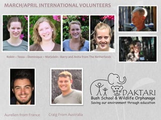 MARCH/APRIL INTERNATIONAL VOLUNTEERSRobin – Tessa – Dominique – Marjolein - Barry and Anita from The NetherlandsCraig From AustraliaAurelien from France