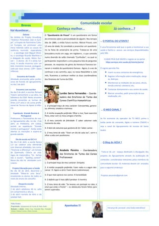 Debate
No âmbito do Projeto Grundtvig,
“Violence Prevention Club in Euro-
pe”, o Projeto do Património Cultu-
ral Europeu vai promover uma
mesa redonda sobre as causas da
violência, reunindo especialistas
— o psicólogo José Miguel Olivei-
ra, o sociólogo Ricardo Martinez e
o delegado de saúde, Mário Dur-
val— e alunos (A. E e várias tur-
mas). A sessão encerrou com um
belo momento musical, protagoni-
zado por duas alunas. (10º– Apoio
Infância).
Encontro de Francês
Atividade promovida pelas profes-
soras de francês do agrupamento,
no dia 2 de abril.
Encontro com escritor
No dia 2 de abril, o escritor Richard
Towers apresentará a sua obra, na
biblioteca da ESSA. Neste encontro
estarão presentes as turmas de
Artes (11º ano) e do curso profis-
sional de Técnico de Apoio à Infân-
cia.
Espetáculo Grande Revista à
Portuguesa
Professores e funcionários do nos-
so Agrupamento vão, no dia 4 de
abril, ao Politeama, em Lisboa,
assistir ao espetáculo “Grande
revista à portuguesa”. Ainda estão
abertas as inscrições e espera-se
grande adesão.
Dia da escola na EB 2+3
No dia 4 de abril, a escola básica
2,3 vai celebrar esta efeméride
com diversas atividades, tais como:
“Vivenciar a diferença”, um torneio
de Queimado, Ciência ao vivo,
Jogos de matemática, “Os bichos
vão à escola”, “Spelling contest”.
Nesse dia não há atividades curri-
culares.
Projeto Educação para a Saúde
No dia 30 de abril, decorrerá a
atividade “Mexe-te uma beca”,
envolvendo os alunos de todos os
níveis de ensino do concelho.
Desporto escolar
Atividade interna:
2 de abril—atletismo 40 m, salto
em comprimento e altura;
3 de abril—torneio de ténis e de
voleibol 4x4.
Breves
Vai Acontecer…
Ficha Técnica
Propriedade: Agrupamento de Escolas de Santo André
Redação e edição: Arlete Cruz, Gracinda Dias, Fernanda
Afonso, Fátima Correia e Dulce Ferreira.
Apanhados !!!
Já conhece...?
… O PORTAL DO UTENTE?
É uma ferramenta web que o ajuda a monitorizar a sua
saúde e facilita o acesso aos serviços disponibilizados
pelo SNS.
CLIQUE PELA SUA SAÚDE e registe-se no portal
https:serviços.min-saude.pt/utente/portal
O registo permite-lhe:
 inserir os seus contactos de emergência;
 Registar informação sobre medicação, alergi-
as, doenças.
 Monitorizar as medições do seu peso, altura,
tensão arterial, colesterol, etc;
 Contactar diretamente o seu centro de saúde;
 Marcar consultas, pedir prescrição da sua
medicação, etc.
… O MEO CANAL ?
Se for assinante do operador de TV MEO, prima o
botão verde do comando, digite o número 256020 e
veja o canal do Agrupamento de escolas de Santo
André.
… O Blog do AESA ?
Trata-se de um espaço destinado à divulgação dos
projetos do Agrupamento através da publicação de
conteúdos considerados relevantes pelos membros da
comunidade escolar. Os materiais devem ser enviados
para o seguinte endereço:
Projetos.aesandre@gmail.com
O “Questionário de Proust” é um questionário em forma
de entrevista sobre a personalidade de alguém. Nos tempos
idos de 1886, o então futuro escritor, Marcel Proust, com
13 anos de idade, foi convidado a preencher um questioná-
rio na festa de aniversário da prima. Tratava-se de uma
brincadeira muito em voga, em Inglaterra , e que consistia
numa diversão de salão chamada “Confissões”, na qual os
participantes respondiam a uma pequena lista de perguntas
pessoais. As respostas do génio da literatura francesa tor-
naram o modelo de questionário famoso . Agora, é a vez de
continuar o seu caminho, aqui, na nossa Newsletter e, este
mês, ficaremos a conhecer melhor as duas coordenadoras
dos Diretores de Turma da ESSA.
Lurdes Serra Fernandes – Coorde-
nadora dos Diretores de Turma dos
Cursos Científico-Humanísticos
1. O principal traço do meu carácter: Extrovertida, genero-
sa, otimista, lutadora e teimosa.
2. A minha ocupação preferida: Olhar o mar, fazer exercício
físico, estar com os meus amigos e família.
3. O meu conceito de felicidade: É saber saborear cada
momento da vida.
4. O dom da natureza que gostaria de ter: Saber cantar.
5. O meu lema de vida: “Viver um dia de cada vez”, sorrir e
olhar a vida com positivismo.
Anabela Pereira – Coordenadora
dos Diretores de Turma dos Cursos
Profissionais
1. O principal traço do meu carácter: Simpatia
2. A minha ocupação preferida: Fazer nada e a seguir des-
cansar . Agora a sério: Fazer doces (sobremesas)
3. O que mais aprecio nos outros: A honestidade
4. O defeito que é mais difícil perdoar: A mentira
5. O meu lema de vida: “Se levares um pontapé no rabo, é
sinal que estás à frente” – os obstáculos foram feitos para
serem superados.
Conheça melhor...
Comunidade escolar
Herança de carnaval: uma linda matrafona!
 