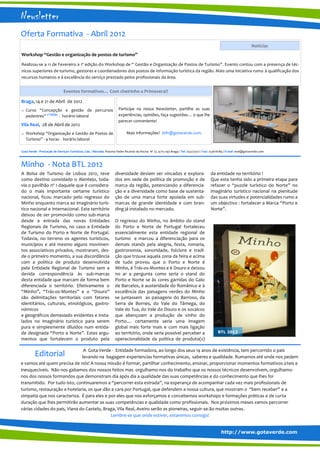Newsletter
Oferta Formativa - Abril 2012
                                                                                                                                                                       Notícias
Workshop “Gestão e organização de postos de turismo”

Realizou-se a 11 de Fevereiro a 1ª edição do Workshop de “ Gestão e Organização de Postos de Turismo”. Evento contou com a presença de téc-
nicos superiores de turismo, gestores e coordenadores dos postos de informação turística da região. Mais uma iniciativa rumo à qualificação dos
recursos humanos e à excelência do serviço prestado pelos profissionais da área.


                              Eventos formativos… Com cheirinho a Primavera!!

Braga, 14 e 21 de Abril de 2012
☆   Curso “Concepção e gestão de percursos                            Participe na nossa Newsletter, partilhe as suas
    pedestres” 5ª Edição - horário laboral                            experiências, opiniões, faça sugestões… o que lhe
                                                                      parecer conveniente!
Vila Real, 28 de Abril de 2012
☆   Workshop “Organização e Gestão de Postos de                             Mais informações? btfr@gotaverde.com.
    Turismo” - 4 horas - horário laboral

Gota Verde - Prestação de Serviços Turísticos, Lda. / Morada: Praceta Padre Ricardo da Rocha Nº 27, 4715-293 Braga / Tel: 253273177 / Fax: 253616189 / E-mail :eral@gotaverde.com



Minho - Nota BTL 2012
A Bolsa de Turismo de Lisboa 2012, teve                             diversidade deviam ser vincados e explora-                            da entidade no território !
como destino convidado o Alentejo, toda-                            dos em sede de politica de promoção e de                              Que esta tenha sido a primeira etapa para
via o pavilhão nº 1 daquele que é considera-                        marca da região, potenciando a diferencia-                            refazer o “puzzle turístico do Norte” no
do o mais importante certame turístico                              ção e a diversidade como base de sustenta-                            imaginário turístico nacional na plenitude
nacional, ficou marcado pelo regresso do                            ção de uma marca forte apoiada em sub-                                das suas virtudes e potencialidades rumo a
Minho enquanto marca ao imaginário turís-                           marcas de grande identidade e com bran-                               um objectivo : fortalecer a Marca “Porto e
tico nacional e internacional. Este território                      ding já instalado no mercado.                                         Norte”.
deixou de ser promovido como sub-marca
desde a entrada das novas Entidades                                 O regresso do Minho, no âmbito do stand
Regionais de Turismo, no caso a Entidade                            do Porto e Norte de Portugal fortaleceu
de Turismo do Porto e Norte de Portugal.                            essencialmente esta entidade regional de
Todavia, no terreno os agentes turísticos,                          turismo e marcou a diferenciação para os
municípios e até mesmo alguns movimen-                              demais stands pela alegria, festa, romaria,
tos associativos privados, mostraram, des-                          gastronomia, sonoridade, folclore e tradi-
de o primeiro momento, a sua discordância                           ção que trouxe aquela zona da feira e acima
com a politica de produto desenvolvida                              de tudo provou que o Porto e Norte é
pela Entidade Regional de Turismo sem a                             Minho, é Trás-os-Montes e é Douro e deixou
devida correspondência às sub-marcas                                no ar a pergunta como seria o stand do
desta entidade que marcam de forma bem                              Porto e Norte se às cores garridas do Galo
diferenciada o território. Efetivamente o                           de Barcelos, à austeridade do Românico e à
“Minho”, “Trás-os-Montes” e o “Douro”                               excelência das paisagens verdes do Minho
são delimitações territoriais com fatores                           se juntassem as paisagens do Barroso, da
identitários, culturais, etnológicos, gastro-                       Serra de Bornes, do Vale do Tâmega, do
nómicos                                                             Vale do Tua, do Vale do Douro e os socalcos
e geográficos demasiado evidentes e insta-                          que abençoam a produção de vinho do
lados no imaginário turístico para serem                            Porto.... certamente seria uma imagem
pura e simplesmente diluídos num entida-                            global mais forte mais e com mais ligação
de designada “Porto e Norte”. Estes argu-                           ao território, onde seria possível perceber a                              BTL 2012
mentos que fortalecem o produto pela                                operacionalidade da politica de produto(s)

                                A Gota Verde - Entidade formadora, ao longo dos seus 14 anos de existência, tem percorrido o país
         Editorial             levando na bagagem experiencias formativas únicas, saberes e qualidade. Rumamos até onde nos pedem
e vamos até quem precisa de nós! A nossa missão é formar, partilhar conhecimento, ensinar, proporcionar momentos formativos úteis e
inesquecíveis. Não nos gabamos dos nossos feitos mas orgulhamo-nos do trabalho que os nossos técnicos desenvolvem, orgulhamo-
nos dos nossos formandos que demonstram dia após dia a qualidade das suas competências e do conhecimento que lhes foi
transmitido. Por tudo isto, continuaremos a “percorrer esta estrada”, na esperança de acompanhar cada vez mais profissionais de
turismo, restauração e hotelaria, os que dão a cara por Portugal, que defendem a nossa cultura, que mostram o “bem receber” e a
simpatia que nos caracteriza. É para eles e por eles que nos esforçamos e concebemos workshops e formações práticas e de curta
duração que lhes permitirão aumentar as suas competências e qualidade como profissionais. Nos próximos meses vamos percorrer
várias cidades do país, Viana do Castelo, Braga, Vila Real, Aveiro serão as pioneiras, seguir-se-ão muitas outras.
                                             Lembre-se que onde estiver, estaremos consigo!


                                                                                                                                                 http://www.gotaverde.com
 
