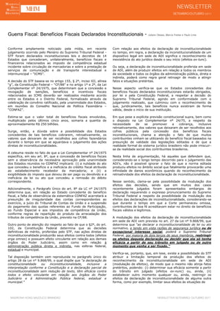 Guerra Fiscal: Benefícios Fiscais Declarados Inconstitucionais - Juliano Okawa, Marcia Freitas e Paulo Lima
Conforme amplamente noticiado pela mídia, em recente                  Com relação aos efeitos da declaração de inconstitucionalidade
julgamento ocorrido pelo Plenário do Supremo Tribunal Federal -       no tempo, em regra, a declaração da inconstitucionalidade de um
STF foram declarados inconstitucionais leis e decretos de 14          dispositivo legal em sede de ADI significa o reconhecimento da
Estados que concederam, unilateralmente, benefícios fiscais e         inexistência do ato jurídico desde o seu início (efeitos ex-tunc).
financeiros relacionados ao imposto de competência estadual
incidente sobre circulação de mercadorias e sobre a prestação de      Ou seja, a declaração de inconstitucionalidade proferida em sede
serviços de comunicação e de transporte interestadual e               de ADI, além de produzir efeitos em relação a todos os membros
intermunicipal – “ICMS”.                                              da sociedade e todos os órgãos da administração pública, direta e
                                                                      indireta, poderá como regra geral retroagir de modo a atingir
A decisão do STF baseia-se no artigo 155, § 2º, inciso XII, alínea    fatos e situações pretéritas.
“g”, da Constituição Federal – “CF/88” e no artigo 1º e 2º, da Lei
Complementar nº 24/1975, que determinam que a concessão e             Nesse aspecto verifica-se que os Estados concedentes dos
revogação de isenções, benefícios e incentivos fiscais                benefícios fiscais declarados inconstitucionais estarão obrigados,
relacionados ao ICMS deverão ser realizados mediante acordo           por lei e pela Constituição Federal, a respeitar a decisão do
entre os Estados e o Distrito Federal, formalizado através da         Supremo Tribunal Federal, agindo em conformidade com o
celebração de convênio ratificado, pela unanimidade dos Estados,      julgamento realizado, que culminou com o reconhecimento de
em reuniões do Conselho Nacional de Política Fazendária –             que, juridicamente, tais benefícios nunca existiram de forma
“CONFAZ”.                                                             válida, desde o início de sua instituição.

Estima-se que o valor total de benefícios fiscais envolvidos,         Em que pese a explícita previsão constitucional supra, bem como
multiplicado pelos últimos cinco anos, somaria a quantia de           o disposto na Lei Complementar nº 24/75, a respeito da
aproximadamente R$ 250 bilhões.                                       necessidade     de    se    promover     a    cobrança,     inclusive
                                                                      retroativamente, dos valores que deixaram de ser recolhidos aos
Surge, então, a dúvida sobre a possibilidade dos Estados              cofres   públicos   pela    concessão     dos    benefícios    fiscais
concedentes de tais benefícios cobrarem, retroativamente, os          inconstitucionais, chama a atenção o fato de que muitos
valores que deixaram de ser recolhidos aos cofres fazendários         contribuintes vinham se utilizando do benefício fiscal baseados na
durante o tempo em que se aguardava o julgamento das ações            presunção de validade das legislações editadas e de que a
diretas de inconstitucionalidades.                                    realidade formal do sistema jurídico brasileiro não pode imiscuir-
                                                                      se da realidade social dos contribuintes brasileiros.
A celeuma reside no fato de que a Lei Complementar nº 24/1975
especifica, em seu art. 8º, que a concessão de benefícios fiscais     Nesta linha de argumentação, há aqueles que defendem que,
sem a observância da necessária aprovação pela unanimidade            considerando-se o longo tempo decorrido para o julgamento das
dos Estados reunidos no CONFAZ implicará: (i) a nulidade do ato       ADI’s, não é possível ignorar o fato de que a norma editada
que concedeu o benefício e a ineficácia do crédito fiscal atribuído   produziu efeitos no âmbito social que fatalmente provocarão uma
ao estabelecimento recebedor da mercadoria; e (ii) a                  infinidade de danos econômicos quando do reconhecimento da
exigibilidade do imposto que deixou de ser pago ou devolvido e a      retroatividade dos efeitos da declaração de inconstitucionalidade.
ineficácia da lei ou ato que concedeu a remissão do débito
correspondente.                                                       Nesse sentido, clama-se pela possibilidade da modulação dos
                                                                      efeitos das decisões, sendo que em muitos dos casos
Adicionalmente, o Parágrafo Único do art. 8º da LC nº 24/1975         recentemente julgados foram apresentados embargos de
determina que, em relação ao Estado concedente do benefício           declaração requerendo o expresso pronunciamento do Supremo
fiscal, a falta de observância da sistemática CONFAZ acarretará a     Tribunal Federal a respeito da possibilidade da modulação dos
presunção de irregularidade das contas correspondentes ao             efeitos das declarações de inconstitucionalidade, considerando-se
exercício, a juízo do Tribunal de Contas da União e a suspensão       que durante o tempo em que a Corte permaneceu omissa,
do pagamento das quotas referentes ao Fundo de Participação,          contribuintes de boa fé acreditavam estar no direito de benefícios
ao Fundo Especial e aos impostos de competência da União,             fiscais válidos e legítimos.
conforme regras de repartição do produto da arrecadação dos
tributos de competência da União, previsto na CF/88.                  A modulação dos efeitos da declaração de inconstitucionalidade
                                                                      em sede de ADI vem prevista no art. 27 da Lei nº 9.868/99, que
Outro ponto de atenção diz respeito ao fato de que o §2º, do art.     determina que “ao declarar a inconstitucionalidade de lei ou ato
102, da Constituição Federal determina que as decisões                normativo, e tendo em vista razões de segurança jurídica ou de
definitivas de mérito, proferidas pelo STF, nas ações diretas de      excepcional interesse social, poderá o Supremo Tribunal
inconstitucionalidade produzirão seus efeitos contra todos (efeitos   Federal, por maioria de dois terços de seus membros, restringir
erga omnes) e possuem efeito vinculante em relação aos demais         os efeitos daquela declaração ou decidir que ela só tenha
órgãos do Poder Judiciário, assim como em relação à                   eficácia a partir de seu trânsito em julgado ou de outro
administração pública direta e indireta, nas esferas federal,         momento que venha a ser fixado.”
estadual e municipal.
                                                                      Verifica-se, portanto, que, em tese, existe a possibilidade do STF
Tal disposição também vem reproduzida no parágrafo único do           atribuir a limitação temporal da produção dos efeitos do
artigo 28 da Lei n° 9.868/99, o qual dispõe que “a declaração de      reconhecimento da inconstitucionalidade em sede de ADI
constitucionalidade   ou   inconstitucionalidade,   inclusive  a      (modulação de efeitos), de modo que o mesmo não atinja fatos
interpretação conforme a Constituição e a declaração parcial de       pretéritos, podendo: (i) determinar sua eficácia somente a partir
inconstitucionalidade sem redução de texto, têm eficácia contra       do trânsito em julgado (efeitos ex-nunc) ou, ainda, (ii)
todos e efeito vinculante em relação aos órgãos do Poder              estabelecer outro momento qualquer ou, ainda, restringir os
Judiciário e à Administração Pública federal, estadual e              efeitos da declaração de inconstitucionalidade de alguma outra
municipal.”                                                           forma, como por exemplo, limitar seus efeitos às situações de




 MADRONA HONG MAZZUCO BRANDÃO                                                                        NEWSLETTER SETEMBRO/ OUTUBRO 2011
 