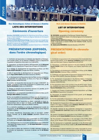 6
COMHAFAT / ATLAFCO NEWSLETTER - N° 008 Décembre /December 2021
Des thématiques riches et denses à Dakhla
Cérémonie d’ouverture Opening ceremony
Rich and dense themes in Dakhla
Liste des interventions List of interventions
PRÉSENTATIONS (EXPOSÉS,
dans l’ordre chronologique)
PRESENTATIONS (in chronolo-
gical order)
Monsieur OUCHKENI, représentant du Département de la Pêche du Maroc.
Madame Majida MAAROUF, Directrice de l’Agence Nationale de Développent
de l’Aquaculture (ANDA).
Madame M’BOUA NEZZI Nicole Edwige, Sous-Directrice de la Qualité Sani-
taire Aquacole de la Côte d’Ivoire, au nom du Ministre SIDI TIÉMOKO TOURÉ,
Président en exercice de la COMHAFAT.
Monsieur Abdelouahed BENABBOU, Secrétaire Exécutif de la COMHAFAT
Mr. OUCHKENI, representative of the Moroccan Fisheries Department.
Madame Majida MAAROUF, Director of the National Agency for the Development
of Aquaculture (ANDA).
Madame M’BOUA NEZZI Nicole Edwige, Deputy Director of Aquaculture Health
Quality of Côte d’Ivoire, on behalf of Minister SIDI TIÉMOKO TOURÉ, Chairman
in office of ATLAFCO.
Mr. Abdelouahed BENABBOU, Executive Secretary of ATLAFCO.
FOCUS
1. Contribution de l’aquaculture à la réalisation des Objectifs du Développe-
ment Durable (ODD), par M. Abdenaji LAAMRICH (Chef du Département
Coopération et Systèmes d’Information à la COMHAFAT).
2. L’aquaculture, une réponse durable au défi alimentaire, par M.Mohamed
SADIKI (Chef du Département Programmes et Projets à la COMHAFAT).
3. La stratégie de développement de l’aquaculture en Afrique, par Mme
Hellen MOEPI MALEBO (Chargée des Pêches, UA-BIRA).
4. Défis et opportunités du développement de l’aquaculture pour l’
Afrique,
par M. Papa GORA NDAYE (Secrétaire Exécutif du REPAO).
5. Le développement de l’
Aquaculture dans les États membres d’Infopêche
: les exemples de la Côte d’Ivoire, du Ghana et du Togo, par Dr Helguilè
SHEP (Directeur de INFOPECHE).
6. Le secteur de l’aquaculture dans les pays de la région COMHAFAT : Ty-
pologie, contraintes et opportunités (Exploitation du questionnaire), par M.
Rachid REGRAGUI (Cadre à la COMHAFAT).
7
. Dangers et menaces d’une aquaculture extensive non planifiée, par Dr
Hassan NHHALA (Consultant en aquaculture).
8. L’aquaculture, une composante essentielle de la croissance bleue, par M.
Georges MBA-ASEKO (Consultant).
9. Pour une durabilité de l’aquaculture en Afrique avec des dimensions so-
ciales, économiques et environnementales, par Dr MustaphaABA (expert).
10. Développement de l’aquaculture au Maroc : potentialité et impact so-
cio-économique dans la région de Dakhla, par M. Abdelaziz HIMOUDI
(Chef de la représentation régionale de l’
ANDA à Dakhla).
11. La recherche scientifique au service du développement durable de
l’aquaculture, par M. El Mustafa AIT CHATTOU (Chef du Centre Régional
de l’INRH à Dakhla).
12. Centres d’excellences d’aquaculture dans la sous-région COREP
(Afrique Centrale), par M. Emile ESSEMA (Secrétaire Exécutif de la
COREP).
13. La promotion de l’aquaculture dans la sous-région du CPCO (Afrique
de l’Ouest), par M. Séraphin DEDI NADJE (Secrétaire Général du CPCO).
14. Le développement d’une aquaculture durable dans la zone COMHAFAT
: Quel apport des médias africains ?, par M.André NAOUSSI (Coordonna-
teur de l’OMPDA).
15. La mise en réseau des institutions et entités nationales chargées de
la promotion de l’aquaculture : structures et attentes, par M. Ali BOUALI
(Expert).
1. Contribution of aquaculture to the achievement of the Sustainable Deve-
lopment Goals (SDGs), by Mr. Abdenaji LAAMRICH (Head of the Coope-
ration and Information Systems Department at ATLAFCO).
2. Aquaculture, a sustainable response to the food challenge, by Mr. Mo-
hamed SADIKI (Head of the Programs and Projects Department at AT-
LAFCO).
3. The strategy for the development of aquaculture inAfrica, by Mrs.Hellen
MOEPI MALEBO (Fisheries Officer, UA-BIRA).
4. Challenges and opportunities of aquaculture development for Africa, by
Mr. Papa GORA NDAYE (Executive Secretary of REPAO).
5. The development of aquaculture in the Member States of Infopeche:
the examples of Côte d’Ivoire, Ghana and Togo, by Dr Helguilè SHEP
(Director of INFOPECHE).
6. The aquaculture sector in the countries of the ATLAFCO region:Typolo-
gy, constraints and opportunities (Exploitation of the questionnaire), by Mr.
Rachid REGRAGUI (Officer at ATLAFCO).
7
. Dangers and Threats of Unplanned Extensive Aquaculture, by Dr Has-
san NHHALA (Aquaculture Consultant).
8. Aquaculture, an essential component of blue growth, by Mr. Georges
MBA-ASEKO (Consultant).
9. For the sustainability of aquaculture in Africa with social, economic and
environmental dimensions, by Dr Mustapha ABA (expert).
10. Development of aquaculture in Morocco: potential and socio-economic
impact in the region of Dakhla, by Mr. Abdelaziz HIMOUDI (Head of the
regional representation of ANDA in Dakhla).
11. Scientific research for the sustainable development of aquaculture,
by Mr. El Mustafa AIT CHATTOU (Head of the INRH Regional Center in
Dakhla).
12. Centres of excellence for aquaculture in the COREP sub-region (Cen-
tral Africa), by Mr. Emile ESSEMA (Executive Secretary of COREP).
13. The promotion of aquaculture in the sub-region of the FCWC (West
Africa), by Mr. Séraphin DEDI NADJE (Secretary General of the FCWC).
14. The development of sustainable aquaculture in the ATLAFCO area:
What contribution from the African media? by Mr.André NAOUSSI (MOS-
FA Coordinator).
15. Networking of national institutions and entities responsible for promo-
ting aquaculture: structures and expectations, by Mr.Ali BOUALI (Expert).
 