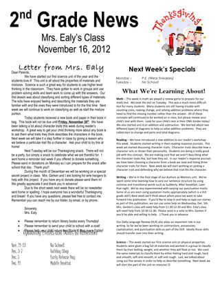 nd
2 Grade News
                        Mrs. Ealy’s Class
                       November 16, 2012
     Letter from Mrs. Ealy                                                                Next Week’s Specials
Dear Parents,
           We have started our first science unit of the year and the           Monday –             P.E. (Wear Sneakers)
students love it! This unit is all about the properties of materials and        Tuesday –            No School!
mixtures. Science is such a great way for students to use higher level
thinking in the classroom. They have gotten to work in groups and use
problem solving skills and team work to come up with the answers. Our               What We’re Learning About!
first lesson was about classifying and sorting different types of materials.    Math – This week in math we played a review game to prepare for our
The kids have enjoyed feeling and describing the materials they are             math test. We took the test on Tuesday. This was a much more difficult
familiar with and the ones they were introduced to for the first time. Next     test for many students. Many students are still having trouble with
week we will continue to work on classifying as well as start the mixture       counting coins, making change, and solving addition problems where they
portion.                                                                        need to find the missing number rather than the answer. All of these
           Today students received a new book and paper in their book n’        concepts will continued to be worked on in class, but please review your
bag. This book will not be due until Friday, November 30th. We have             child’s test with them. Look for your child’s test in their OWL binder today!
been talking a lot about character traits this week during reader’s             We also started unit 4 on addition and subtraction. We learned about two
                                                                                different types of diagrams to help us solve addition problems. They are
workshop. A great way to get your child thinking more about any book is
                                                                                called start to change and parts and total diagrams.
to ask them what traits they think describes the characters in the book.
Next week we will take it a step further in class by giving a reason why        Reading – We have introduced a new addition to our reader’s workshop
we believe a particular trait fits a character. Ask your child to try this at   this week. Students started writing in their reading response journals. This
home!                                                                           week we started discussing character traits. Character traits describe how a
           Next Tuesday will be our Thanksgiving snack. There will not          character acts or shows their personality. Students are doing a really good
be a party, but simply a snack to celebrate what we are thankful for. I         job with this concept. We are making sure that we aren’t describing what
sent home a reminder last week if you offered to donate something.              the character looks like, but how they act. In our reader’s response journals
Please send in donations on Monday so I can prepare for the snack after         we have been choosing a character from a book we read and listing three
                                                                                character traits for them. Next week we will start working on picking a
school that day. Thank you!!
                                                                                character trait and defending why we believe that trait fits the character.
           During the month of December we will be working on a special
secret project in class. Mrs. Gerken and I are looking for wire hangers to      Writing – We're in the final stage of our Authors as Mentors unit. We've
help with this project. If you have any to donate please send them in!          spent some time learning how to vary our sentence structure by using
We greatly appreciate it and thank you in advance!                              commas and transitional words such as Suddenly, After breakfast, Later
           Due to the short week next week there will be no newsletter          that night. We've also experimented with varying our punctuation marks.
sent home or spelling. I hope everyone has a wonderful Thanksgiving             Some of us are even using quotation marks appropriately (which is a 3rd
and break! If you have any questions, please feel free to contact me.           grade skill!) Next week we'll think about which piece we want to take
Remember you can reach me by our folder, by email, or by phone.                 forward into publication. If you'd like to stop in and help us type our stories
                                                                                as part of this publication, we can use some help on Wednesday, Dec. 5th.
                                                                                Mrs. Gerken's class will need help from 11:30-12:30 and Mrs. Ealy's class
          Sincerely,
                                                                                will need help from 10:30-11:30. Please send in a note to Mrs. Gerken if
          Mrs. Ealy                                                             you'd be able and willing to help. :) Thank you in advance.

     •    Please remember to return library books every Thursday!               Our Daily Language Review (DLR) also plays an important role in our
     •    Please remember to send your child to school with a coat!             writing. So far we've been working on contractions, possessives,
     •    Please help your child return their Book N’ Bag every Friday!         capitalization, and punctuation skills as part of the DLR. Ideally those skills
         Upcoming Events and Dates to Remember                                  should transfer over into their writing.

                                                                                Science – This week started our first science unit on physical properties.
Nov. 21-23                     No School!                                       Students were given a bag full of materials and worked in a group to classify
                                                                                them by their feeling, weight, and whether they will float or not. We used
Dec. 3-7                       Holiday Shop                                     the same materials to classify them by either feeling hard and rough, hard
Dec. 7                         Early Release Day                                and smooth, soft and smooth, or soft and rough. Last, we talked about
                                                                                using our five senses in order to help us describe something. Next week we
Dec. 12                        Mobile Dentist                                   will start the part of the unit on mixtures 
 