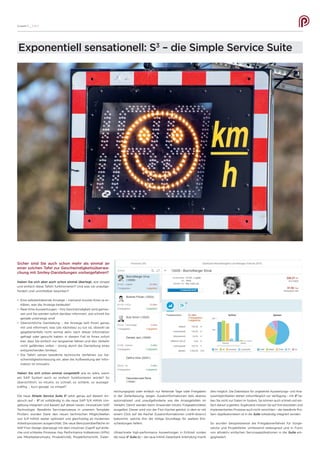 Ausgabe 11 __ S /// 2
Exponentiell sensationell: S3
– die Simple Service Suite
Als Line Manager können Sie Ihr Team über das neue Dashboard bequem überblicken und Zeiten und Spesen
schnell genehmigen oder ablehnen. Sie haben die Wahl, ob die Genehmigung im Übersichtsbild erfolgen soll oder
ob Sie die Einzelsätze prüfen (und ggf. ablehnen) möchten. Im Hintergrund wird zur Nachvollziehbarkeit immer eine
Einzelsatzgenehmigung durchgeführt, ohne dass Sie aber gezwungen sind, jeden einzelnen Datensatz zu prüfen. Die
Monatsfreigabe von Line Managern kann dadurch massiv beschleunigt werden ohne auf eine punktuell
notwendige Detaillierung zu verzichten.
Sicher sind Sie auch schon mehr als einmal an
einer solchen Tafel zur Geschwindigkeitsüberwa-
chung mit Smiley-Darstellungen vorbeigefahren?
Haben Sie sich aber auch schon einmal überlegt, wie simpel
und einfach diese Tafeln funktionieren? Und was sie unaufge-
fordert und unmittelbar bewirken?
•	 Eine selbsterklärende Anzeige – niemand musste Ihnen je er-
klären, was die Anzeige bedeutet!
•	 Real-time Auswertungen – Ihre Geschwindigkeit wird gemes-
sen und Sie werden sofort darüber informiert, wie schnell Sie
gerade unterwegs sind!
•	 Übersichtliche Darstellung – die Anzeige teilt Ihnen genau
mit und informiert, was (als nächstes) zu tun ist, obwohl sie
gegebenenfalls nicht einmal aktiv nach dieser Information
gefragt oder gesucht haben: in diesem Fall ist Ihnen sofort
klar, dass Sie einfach nur langsamer fahren und den Verkehr
nicht gefährden sollen – einzig durch die Darstellung eines
entsprechenden Smileys.
•	 Die Tafeln setzen bewährte technische Verfahren zur Ge-
schwindigkeitsmessung ein, aber die Aufbereitung der Infor-
mation ist innovativ.
Haben Sie sich schon einmal vorgestellt wie es wäre, wenn
ein SAP System auch so einfach funktionieren würde? So
übersichtlich, so intuitiv, so schnell, so schlank, so aussage-
kräftig … kurz gesagt: so simpel?
Die neue Simple Service Suite S3
setzt genau auf diesem An-
spruch auf – S3
ist vollständig in die neue SAP S/4 HANA Um-
gebung integriert und basiert auf dieser neuen, innovativen SAP
Technologie. Bewährte Serviceprozesse in unserem Template
ProServ wurden Dank den neuen technischen Möglichkeiten
von S/4 HANA weiter optimiert und gleichzeitig an modernen
Arbeitsprozessen ausgerichtet. Die neue Benutzeroberfläche im
SAP Fiori Design überzeugt mit dem intuitiven Zugriff auf einfa-
che und schlanke Prozesse. Key Performance Indikatoren (KPIs)
wie Mitarbeiterumsatz, Produktivität, Projektfortschritt, Zieler-
reichungsgrad oder einfach nur fehlende Tage oder Freigaben
in der Zeiterfassung, zeigen Zusatzinformationen teils ebenso
automatisiert und unaufgeforderte wie die Anzeigetafeln im
Verkehr. Damit werden beim Anwender intuitiv Folgeaktivitäten
ausgelöst. Dieser wird von der Fiori Kachel gelotst, in dem er mit
einem Click auf die Kachel Zusatzinformationen («drill-down»)
bekommt, welche ihm die nötige Grundlage für weitere Ent-
scheidungen liefern.
Ultraschnelle high-performance Auswertungen in Echtzeit runden
die neue S3
Suite ab – die neue HANA Datenbank Anbindung macht
dies möglich. Die Datenbasis für ungeahnte Auswertungs- und Ana-
lysemöglichkeiten stehen vollumfänglich zur Verfügung – mit S3
ha-
ben Sie nicht nur Daten im System, Sie können auch schnell und ein-
fach darauf zugreifen. Ergänzend müssen Sie auf Ihre erprobten und
implementierten Prozesse auch nicht verzichten – der bewährte Pro-
Serv Applikationskern ist in die Suite vollständig integriert worden.
So wurden beispielsweise die Freigabeverfahren für Vorge-
setzte und Projektleiter umfassend redesigned und in Form
von attraktiv einfachen Serviceapplikationen in die Suite ein-
gegliedert.
 