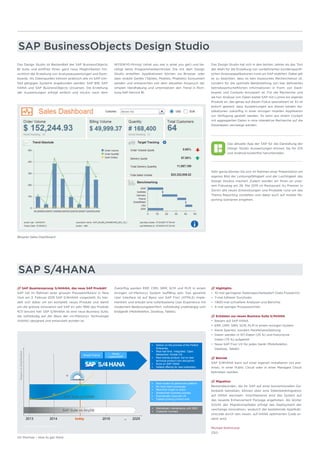 SAP BusinessObjects Design Studio
SAP S/4HANA
/// SAP Quantensprung: S/4HANA, das neue SAP Produkt!
SAP hat im Rahmen einer grossen Pressekonferenz in New
York am 3. Februar 2015 SAP S/4HANA vorgestellt. Es han-
delt sich dabei um ein komplett neues Produkt und damit
um die grösste Innovation seit SAP im Jahr 1992 das Produkt
R/3 lanciert hat! SAP S/4HANA ist eine neue Business Suite,
die vollständig auf der Basis der «In-Memory» Technologie
(HANA) designed und entwickelt worden ist.
© 2015 SAP SE or an SAP affiliate company. ll ri
SAP Suite on HANA
today 20252016
Degreeofsimplification
• Most modern & performant platform
• No more batch processes
• Real-time insight to action
• Streamlined business process
• Dramatically improved UX
• Fastest growing product ever
• Deliver on the promise of the Perfect
Enterprise.
• Real real-time. Integrated. Open.
Networked. Simple UX.
• New license product, but no new
technical product (non-disruptive)
• Runs on SAP HANA
• Default offering for new customers
20142013 …
+
10
800
>2000 customers
Simple Finance
Simple
Logistics/ERP
SAP Suite on AnyDB
• Mainstream maintenance until 2025
• Customer Connect
Zukünftig werden ERP, CRM, SRM, SCM und PLM in einem
einzigen «In-Memory» System lauffähig sein. Das gesamte
User Interface ist auf Basis von SAP Fiori (HTML5) imple-
mentiert und erlaubt eine rollenbasierte User Experience mit
modernem Bedienungskomfort, vollständig unabhängig vom
Endgerät (Mobiltelefon, Desktop, Tablet).
/// Highlights
•	 10-mal geringerer Datenspeicherbedarf (Data Footprint)
•	 7-mal höherer Durchsatz
•	 1.800-mal schnellere Analysen und Berichte
•	 4-mal weniger Prozessschritte
/// Eckdaten zur neuen Business Suite S/4HANA
•	 Basiert auf SAP HANA
•	 ERP, CRM, SRM, SCM, PLM in einem einzigen System
•	 Keine Sperren, sondern Parallelverarbeitung
•	 Daten werden in IST-Daten (25 %) und historische
	 Daten (75 %) aufgeteilt
•	 Neue SAP Fiori UX für jedes Gerät (Mobiltelefon,
	 Desktop, Tablet)
/// Betrieb
SAP S/4HANA kann auf einer eigenen Installation (on pre-
mise), in einer Public Cloud oder in einer Managed Cloud
betrieben werden.
/// Migration
Bestandskunden, die ihr SAP auf einer konventionellen Da-
tenbank betreiben, können über eine Datenbankmigration
auf HANA wechseln. Anschliessend wird das System auf
das neueste Enhancement Package angehoben. Als letzter
Schritt des Migrationspfades erfolgt das Deployment der
«exchange innovation», wodurch der bestehende Applikati-
onscode durch den neuen, auf HANA optimierten Code er-
setzt wird.
Michael Rothmund
CEO
Beispiel Sales-Dashboard
On Premise – How to get there
Das Design Studio ist Bestandteil der SAP BusinessObjects
BI Suite und eröffnet Ihnen ganz neue Möglichkeiten hin-
sichtlich der Erstellung von Analyseauswertungen und Dash-
boards. Als Datenquellen können praktisch alle im SAP-Um-
feld gängigen Systeme angebunden werden: SAP BW, SAP
HANA und SAP BusinessObjects Universen. Die Erstellung
der Auswertungen erfolgt einfach und intuitiv nach dem
WYSIWYG-Prinzip (what you see is what you get) und be-
nötigt keine Programmierkenntnisse. Die mit dem Design
Studio erstellten Applikationen können via Browser oder
über mobile Geräte (Tablets, Mobiles, Phablets) konsumiert
werden und entsprechen voll dem aktuellen Anspruch der
simplen Handhabung und unterstützen den Trend in Rich-
tung Self-Service BI.
Das Design Studio hat sich in den letzten Jahren als das Tool
der Wahl für die Erstellung von vordefinierten kundenspezifi-
schen Analyseapplikationen rund um SAP etabliert. Dabei gilt
es zu beachten, dass es kein klassisches Recherchetool ist,
sondern für die optimale Bereitstellung von klar definierten
betriebswirtschaftlichen Informationen in Form von Dash-
boards und Cockpits konzipiert ist. Für die Recherche und
ad-hoc Analyse von Daten bietet SAP mit Lumira ein eigenes
Produkt an, das genau auf diesen Fokus spezialisiert ist. Es ist
jedoch geplant, dass Auswertungen aus diesen beiden Ap-
plikationen zukünftig in einer einzigen mobilen Applikation
zur Verfügung gestellt werden. So kann aus einem Cockpit
mit aggregierten Daten in eine interaktive Recherche auf die
Detaildaten verzweigt werden.
Das aktuelle App der SAP für die Darstellung der
Design Studio Auswertungen können Sie für iOS
und Android kostenfrei herunterladen.
Sehr gerne können Sie sich im Rahmen einer Präsentation ein
eigenes Bild der Leistungsfähigkeit und der Leichtigkeit des
Design Studios machen! Zudem werden wir Ihnen an unse-
rem Fokustag am 28. Mai 2015 im Restaurant Au Premier in
Zürich alle neuen Entwicklungen und Produkte rund um das
Thema Reporting vorstellen und dabei auch auf mobile Re-
porting Szenarien eingehen.
 