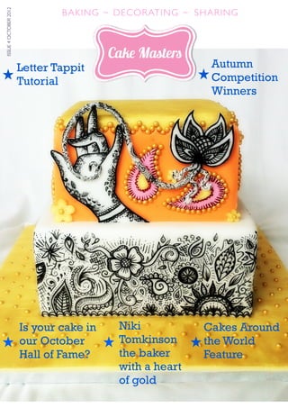 1
Letter Tappit
Tutorial
ISSUE4OCTOBER2012
BAKING ~ DECORATING ~ SHARING
Cakes Around
the World
Feature
Is your cake in
our October
Hall of Fame?
Niki
Tomkinson
the baker
with a heart
of gold
Autumn
Competition
Winners
 