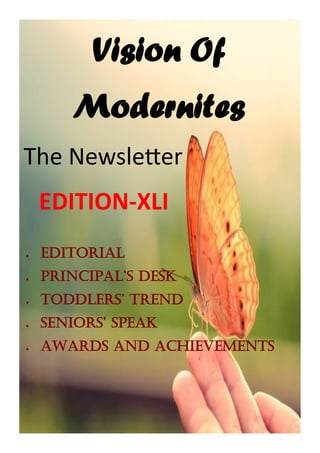 Vision Of
Modernites
The Newsletter
EDITION-XLI
 EDITORIAL
 PRINCIPAL’S DESK
 TODDLERS’ TREND
 SENIORS’ SPEAK
 AWARDS AND ACHIEVEMENTS
 