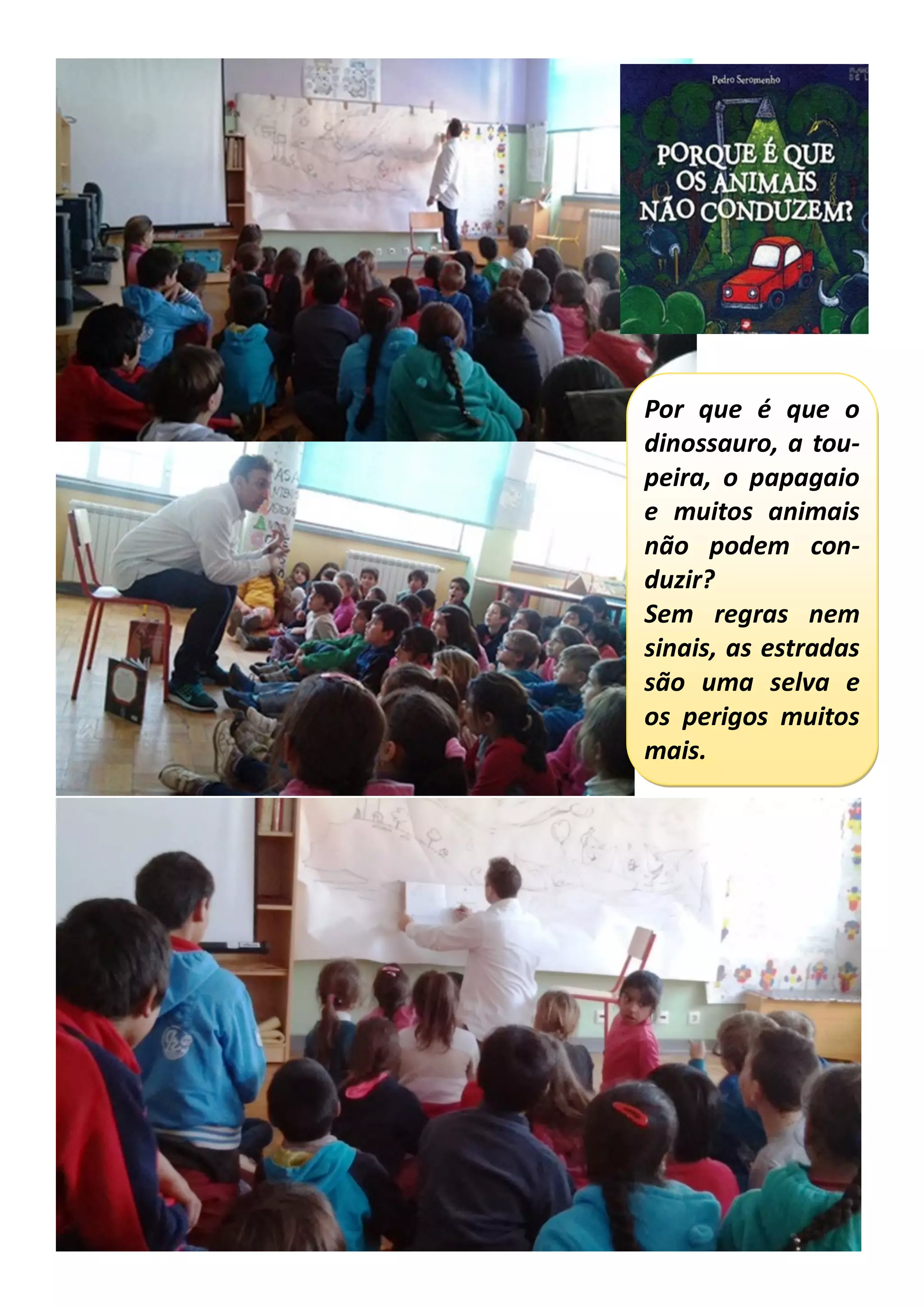 Por que é que o
dinossauro, a tou-
peira, o papagaio
e muitos animais
não podem con-
duzir?
Sem regras nem
sinais, as estradas
são uma selva e
os perigos muitos
mais.