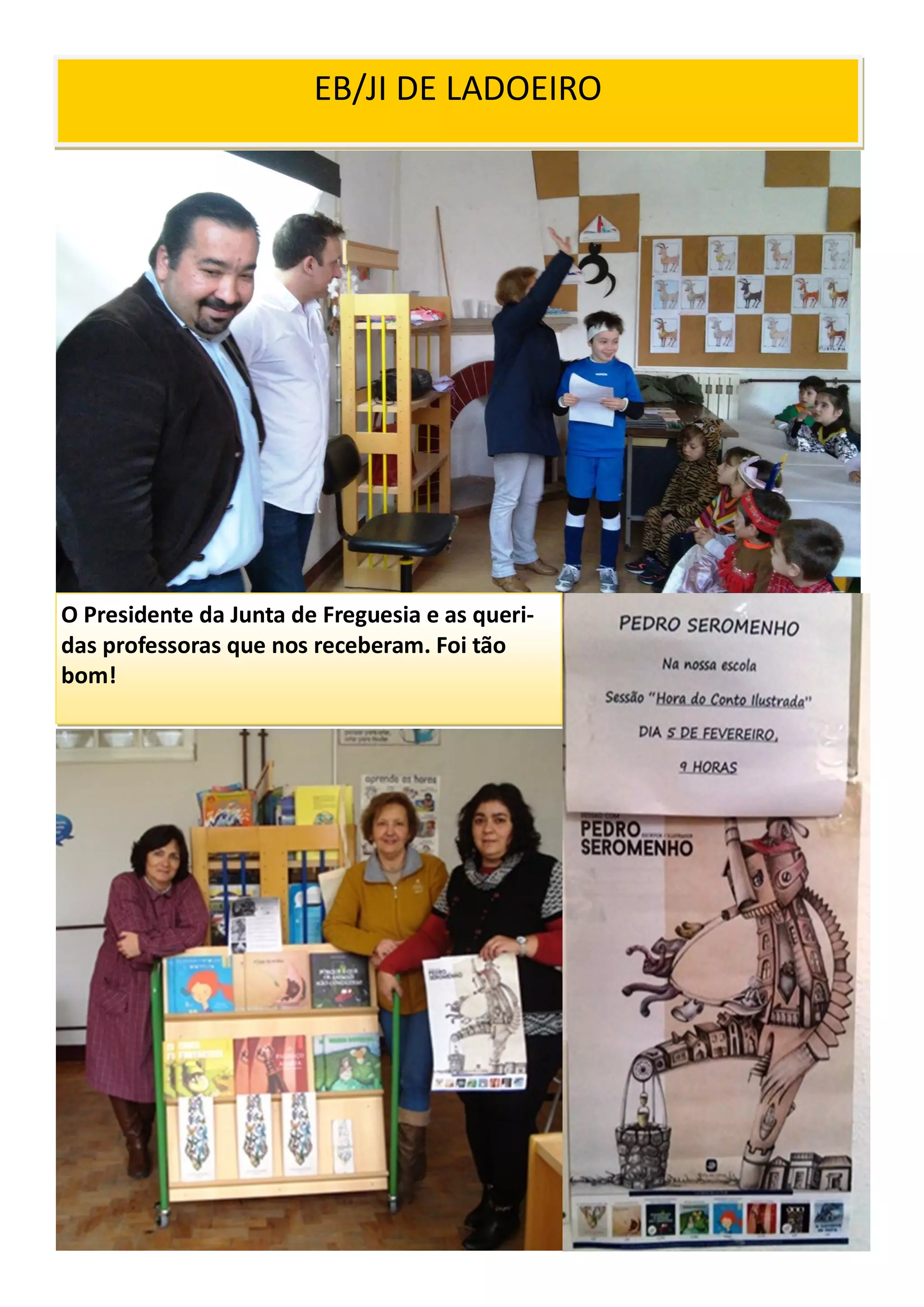 O Presidente da Junta de Freguesia e as queri-
das professoras que nos receberam. Foi tão
bom!
EB/JI DE LADOEIRO