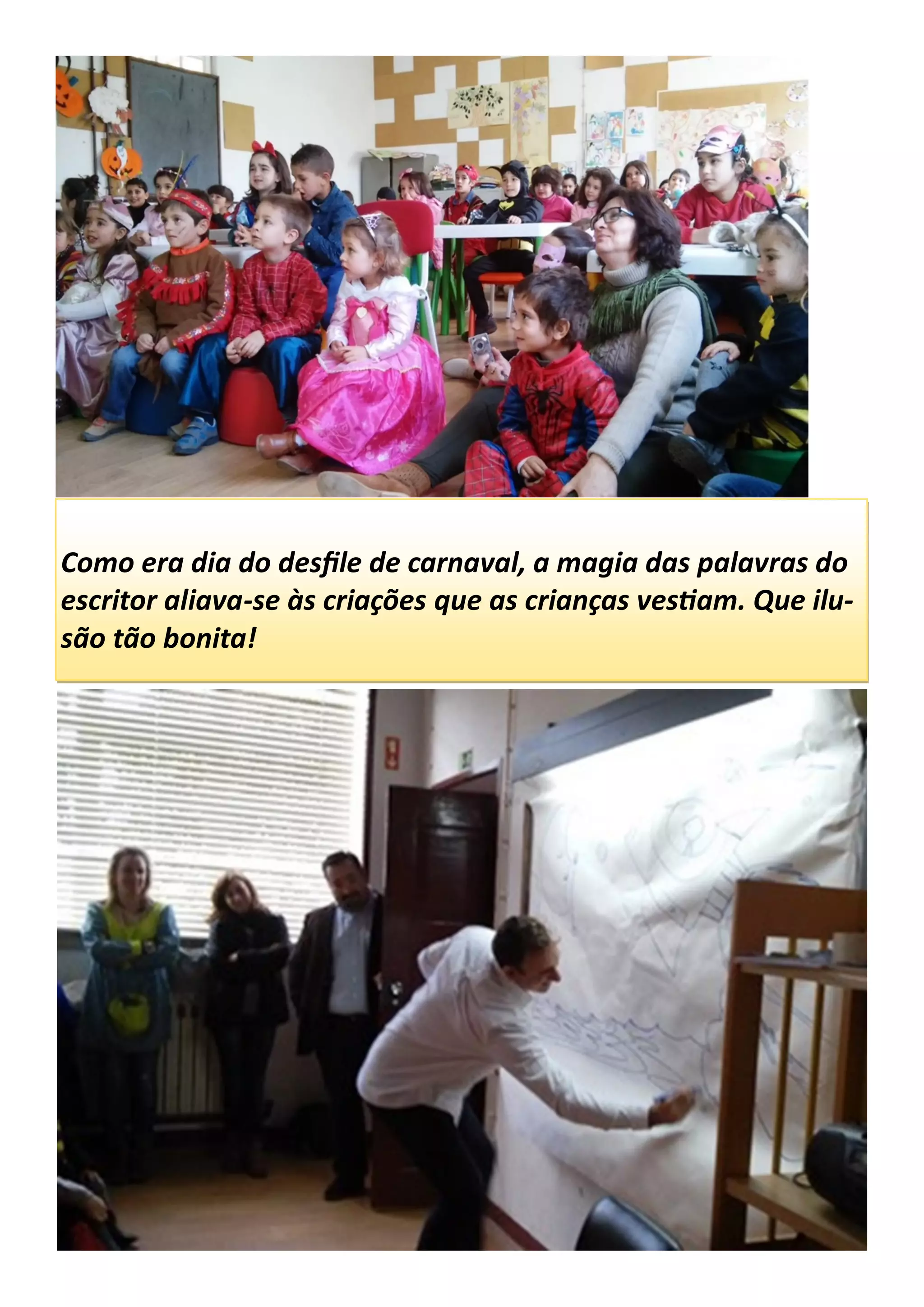 Como era dia do desfile de carnaval, a magia das palavras do
escritor aliava-se às criações que as crianças vestiam. Que ilu-
são tão bonita!