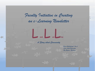 Faculty Initiative in Creating  an e-Learning Newsletter  A Story about Community  Elaine McCullough, Ph.D. 			    	                       Ferris State University 					         Big Rapids, Michigan LandLonLine 