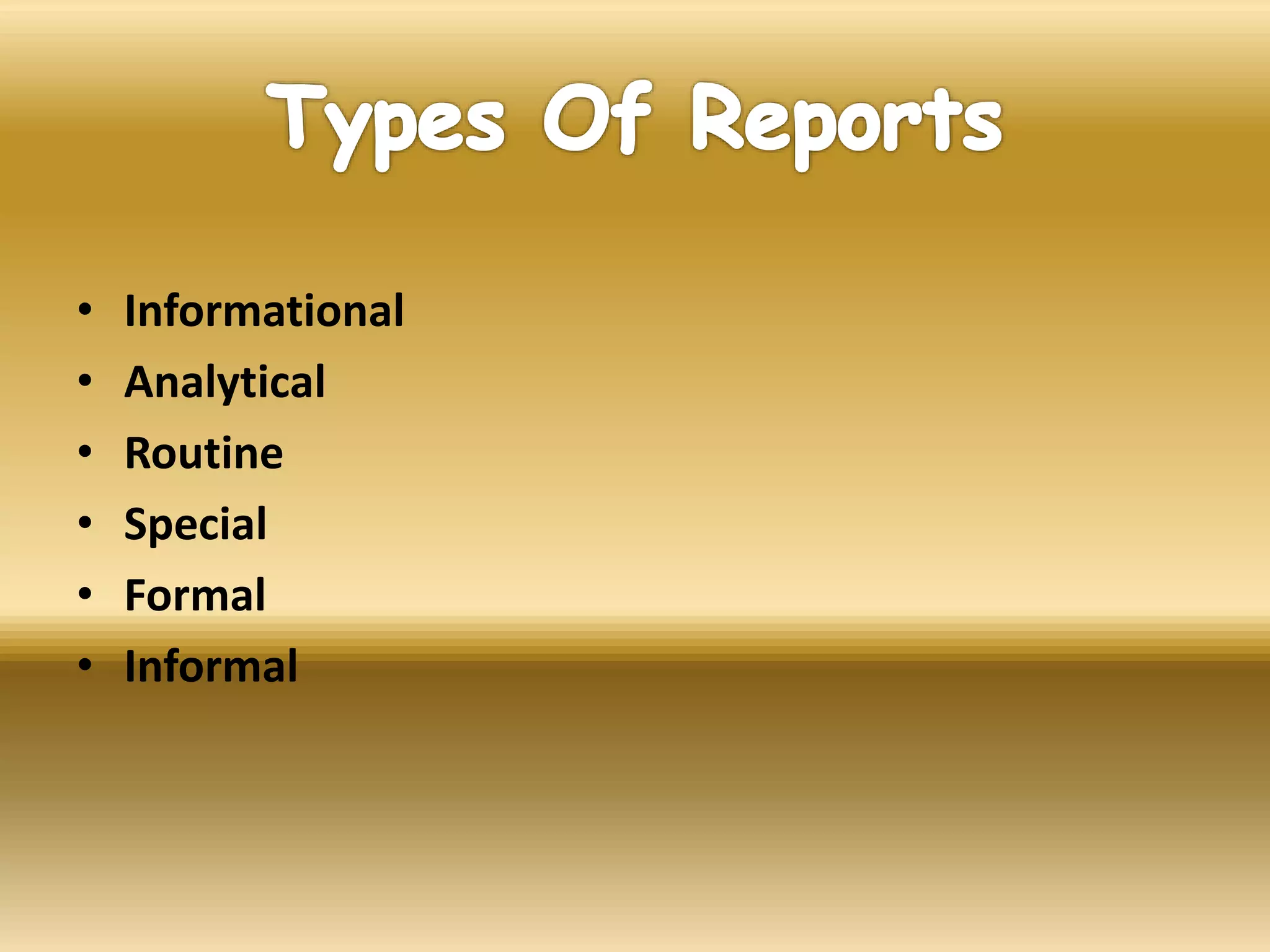 • Informational
• Analytical
• Routine
• Special
• Formal
• Informal
 