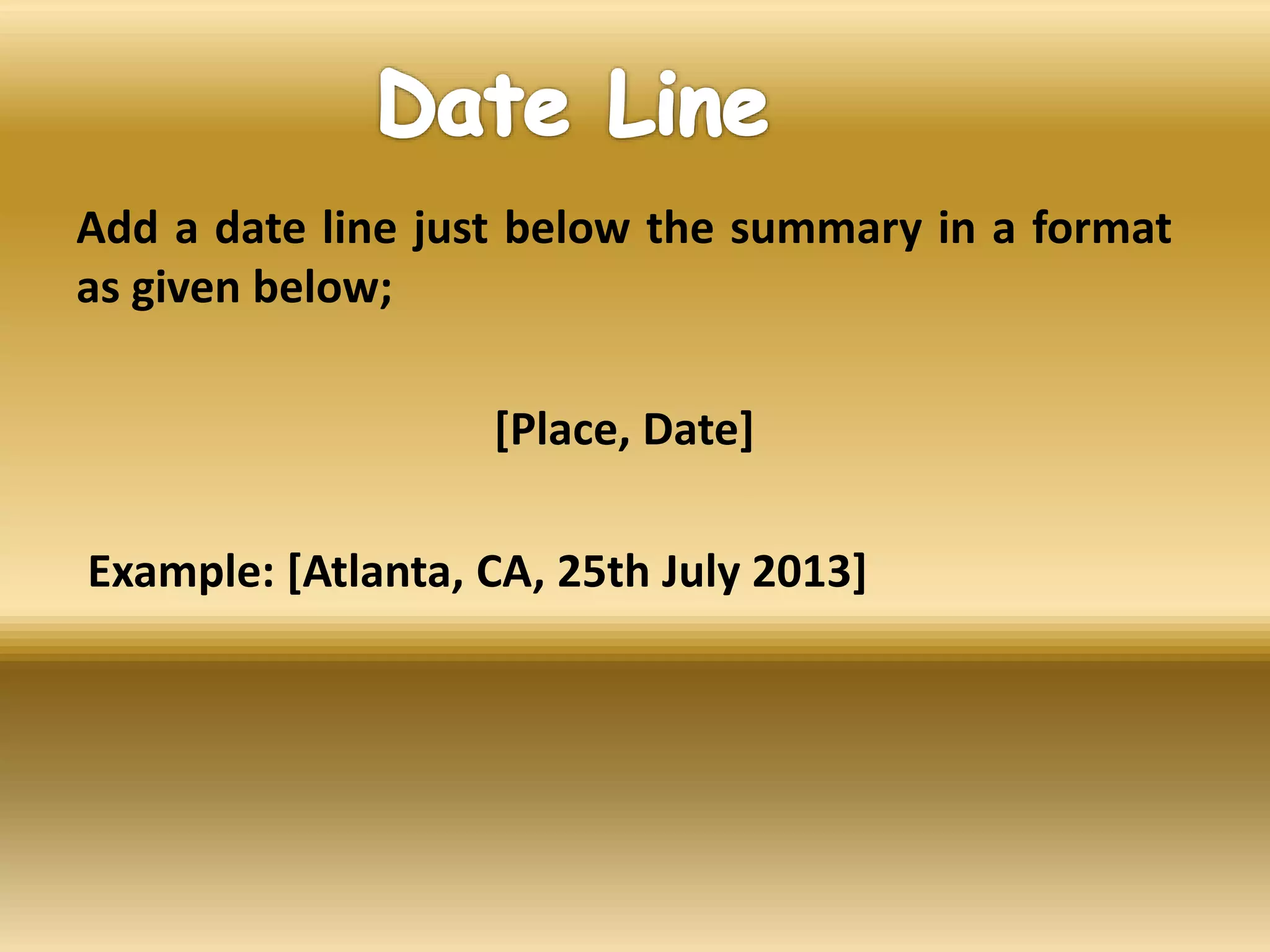 Add a date line just below the summary in a format
as given below;
[Place, Date]
Example: [Atlanta, CA, 25th July 2013]
 