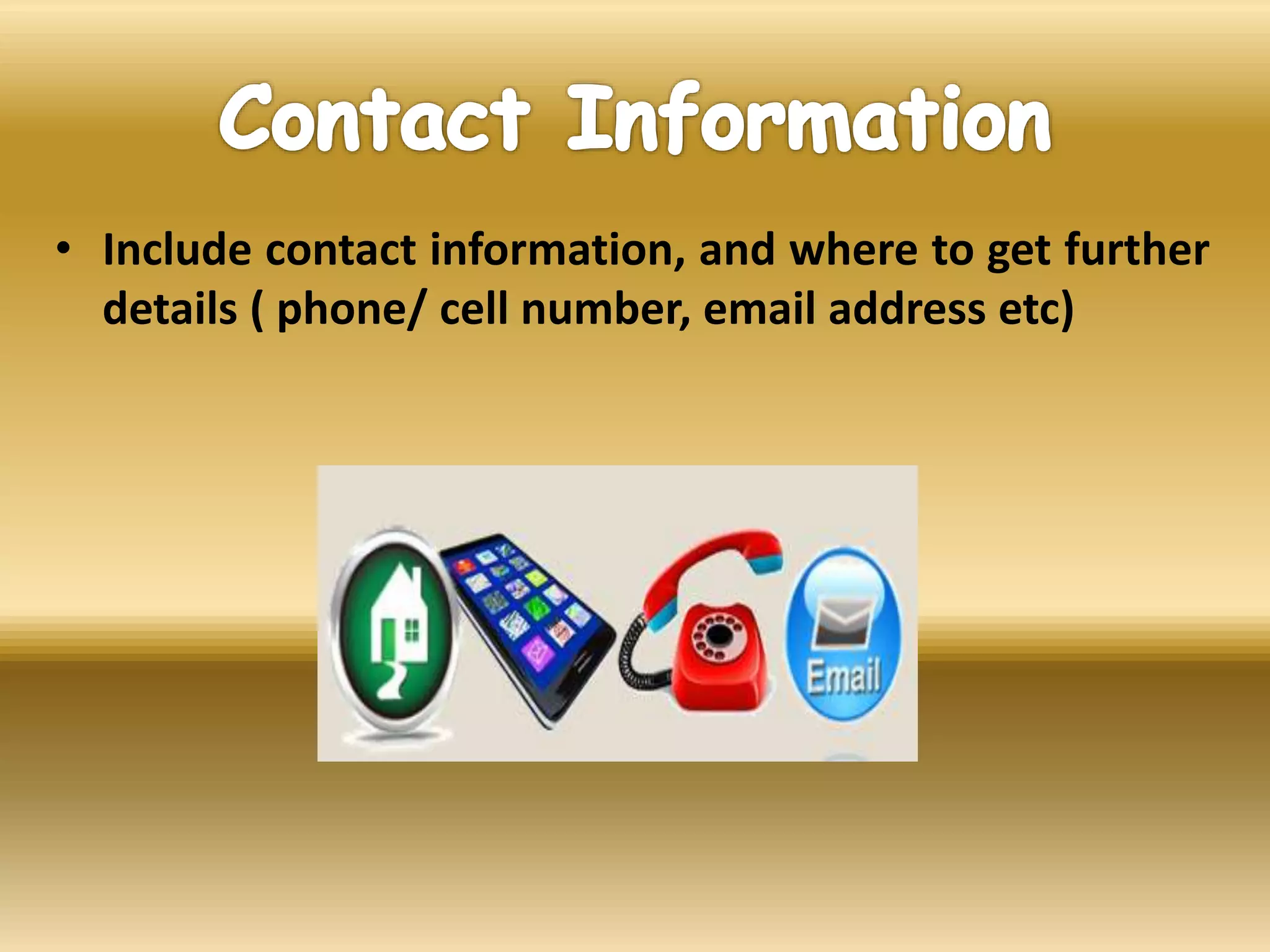 • Include contact information, and where to get further
details ( phone/ cell number, email address etc)
 