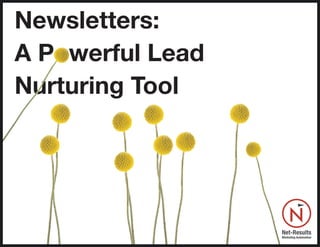 Newsletters:
A Powerful Lead
Nurturing Tool
 